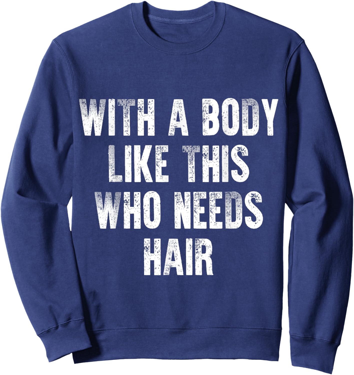 With A Body Like This Who Needs Hair Vintage Distressed Sweatshirt - Sweatshirt | Navy