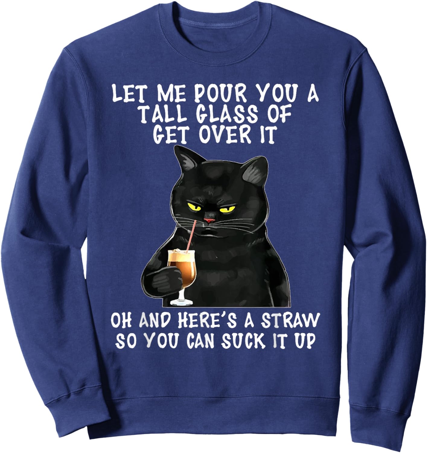 Let Me Pour You a Tall Glass of Get Over It, Funny Black Cat Sweatshirt - Sweatshirt | Navy