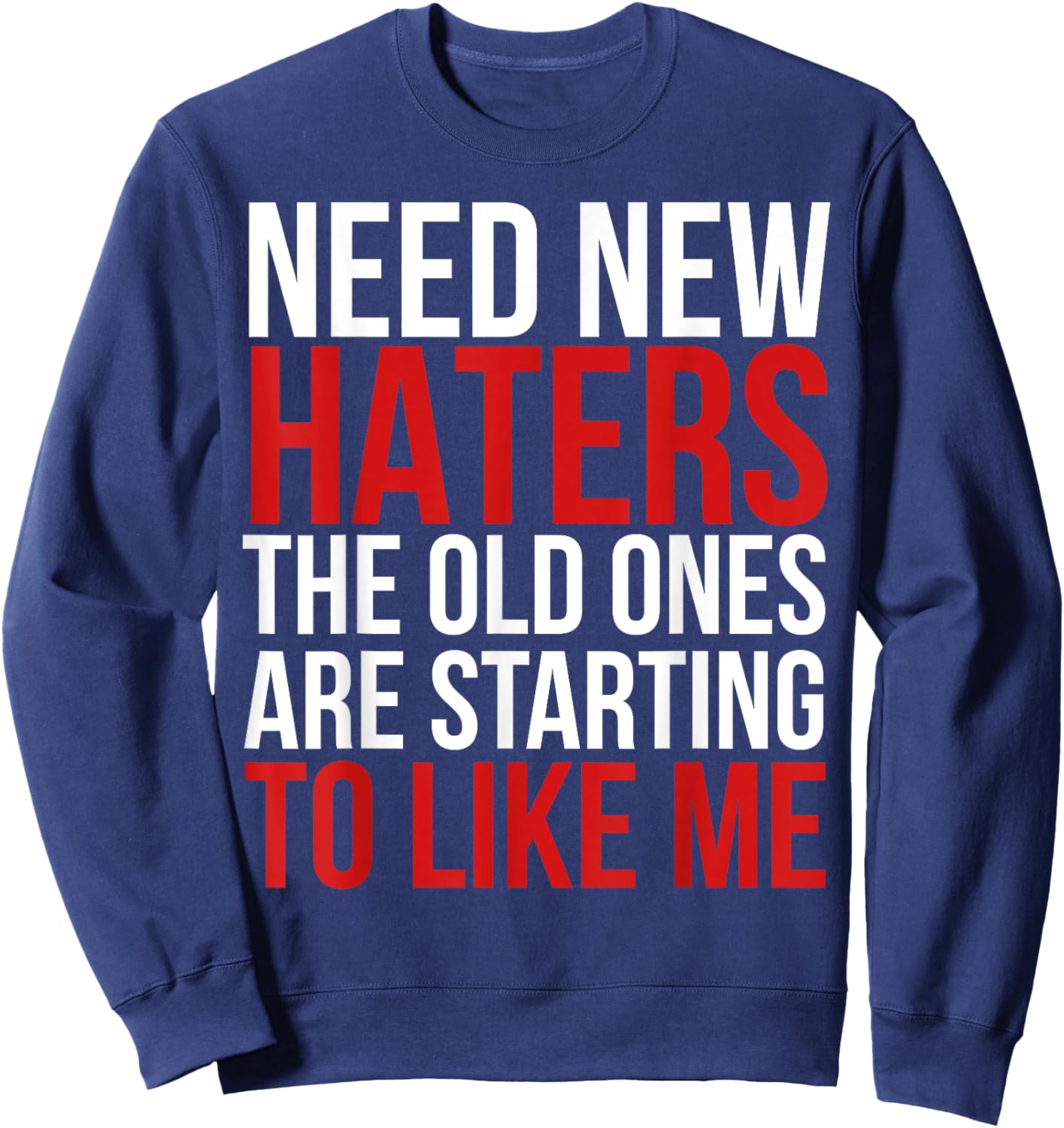 Need New Haters the Old Ones Are Starting to Like Me Funny Sweatshirt - Sweatshirt | Navy