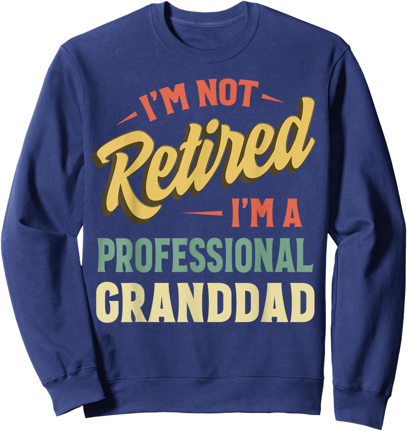 I'm Not Retired I'm A Professional Granddad Sweatshirt - Sweatshirt | Navy