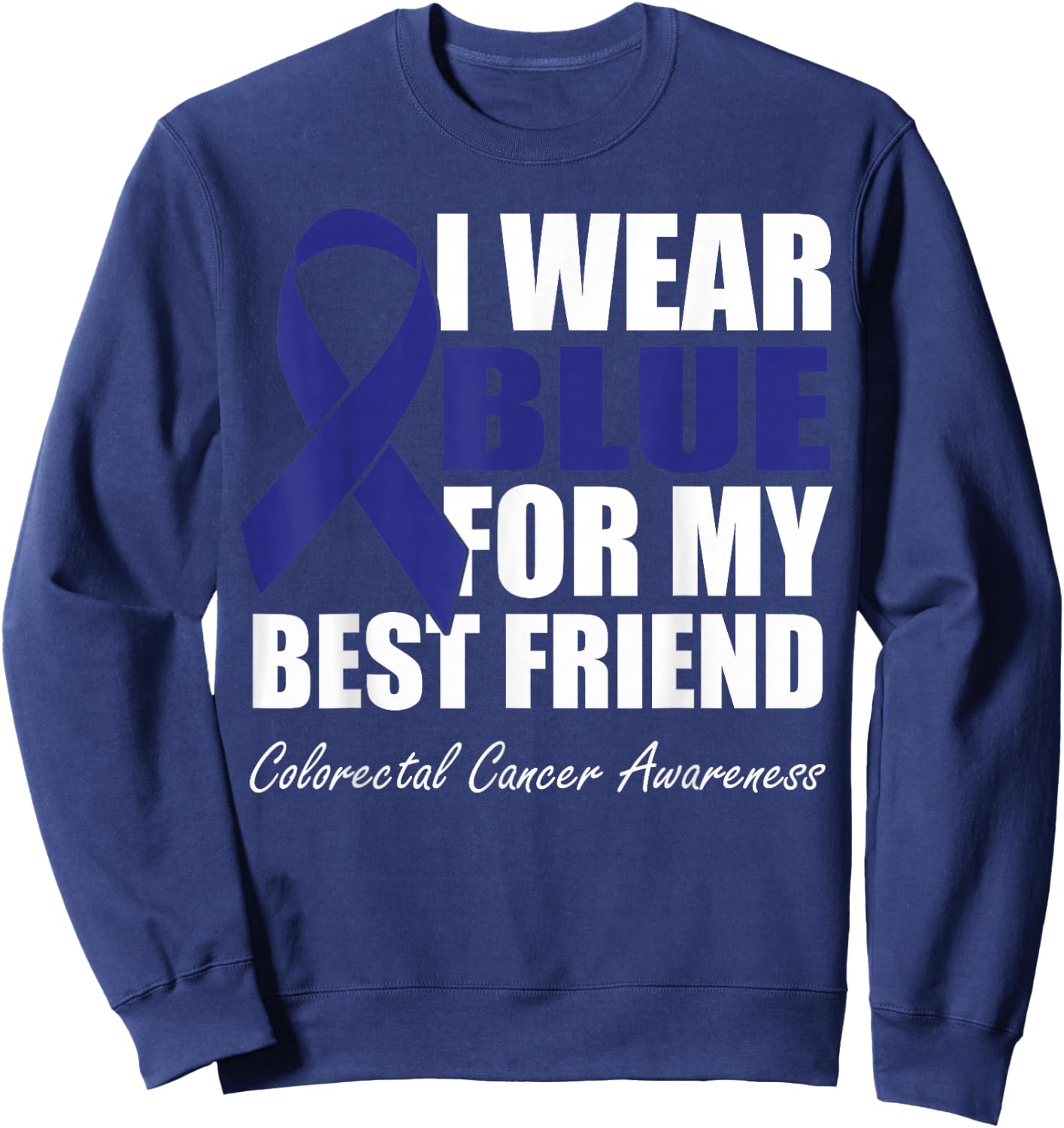 I Wear Blue For My Best Friend Colorectal Cancer Awareness Sweatshirt - Sweatshirt | Navy