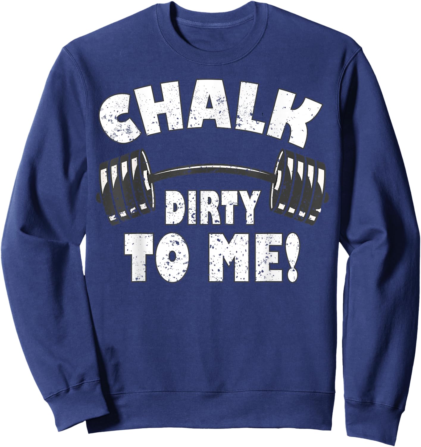 Chalk dirty to me, funny Bodybuilding and Workout Sweatshirt - Sweatshirt | Navy