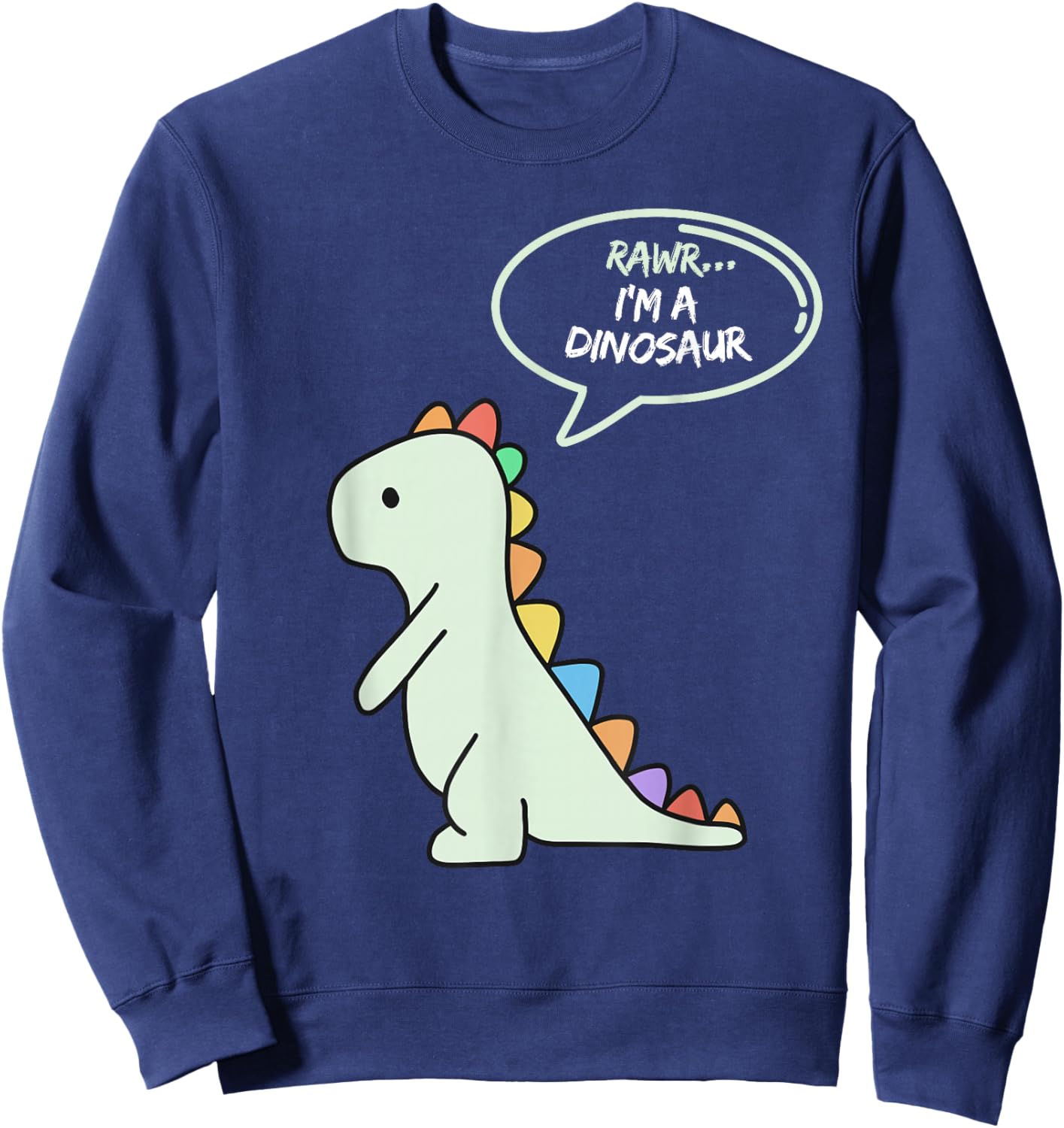 Rawr I'm a Dinosaur Fun and Cute I am a Dinosaur Dino Sweatshirt - Sweatshirt | Navy