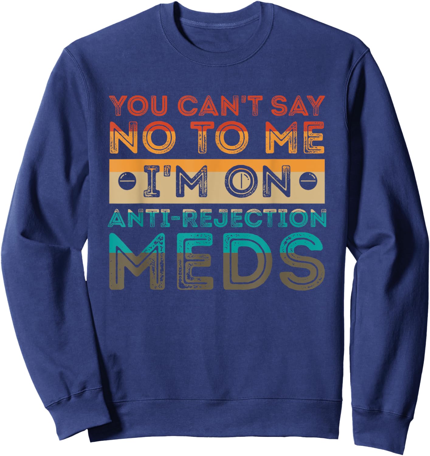 You Can’t Say No To Me I’m On Anti-Rejection Meds Gift Sweatshirt - Sweatshirt | Navy
