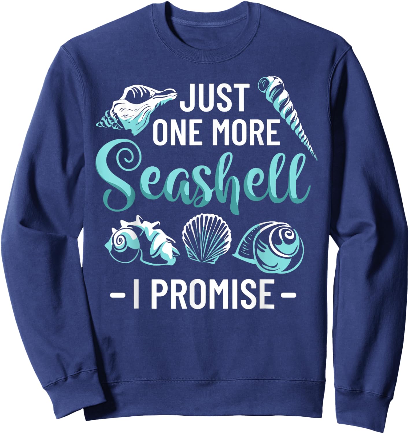 Conchology Shell Collecting Just One More Seashell I Promise Sweatshirt - Sweatshirt | Navy
