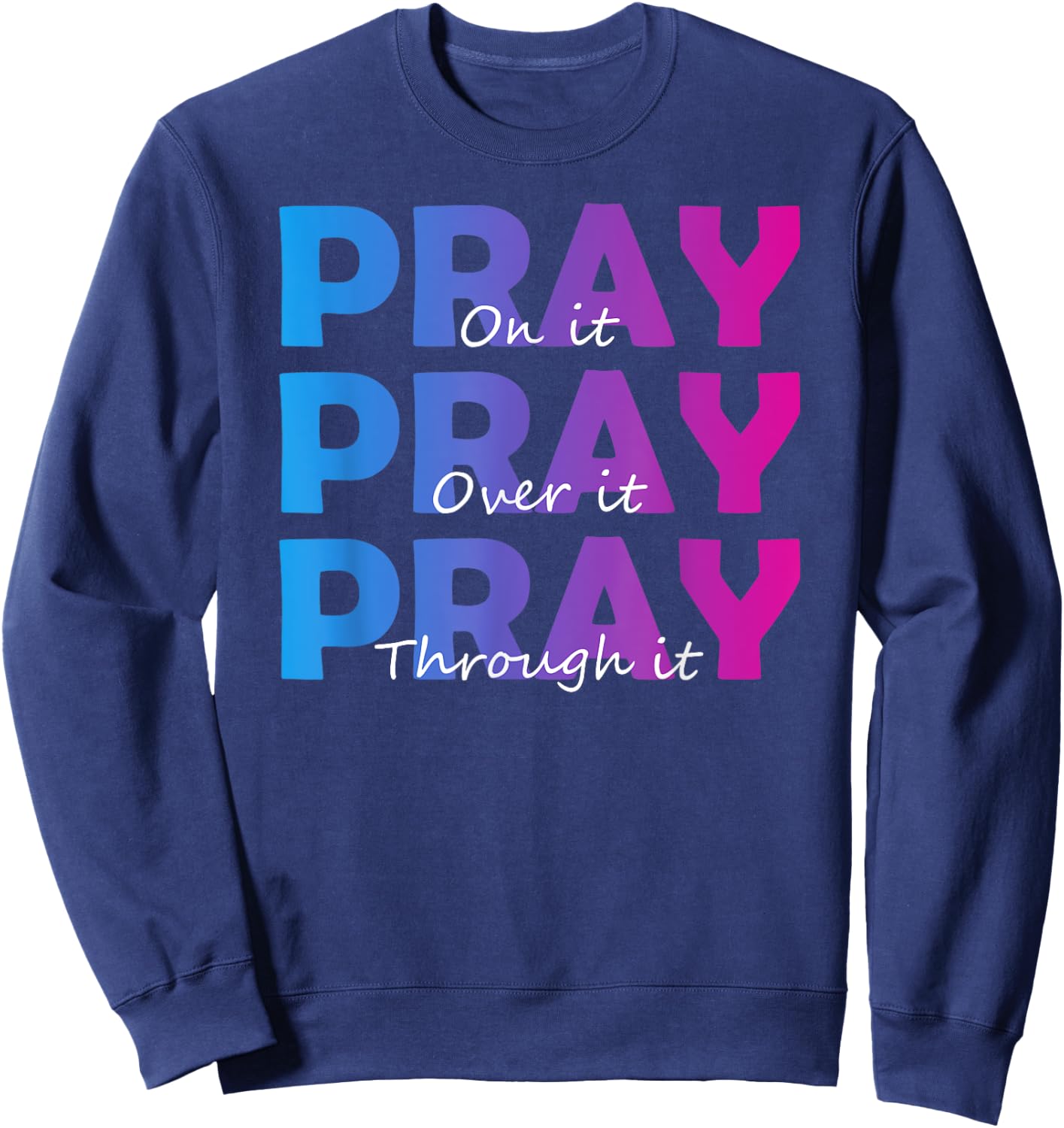 Christian Faith Pray On It Pray Over It Pray Through It Sweatshirt - Sweatshirt | Navy