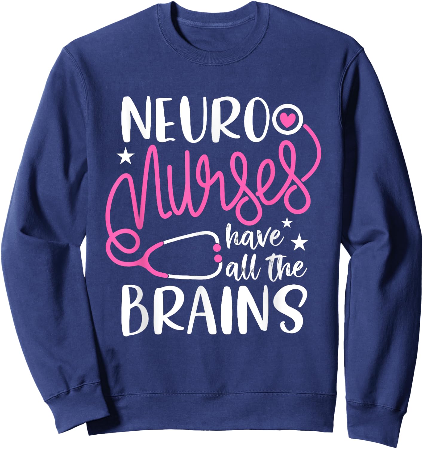 neuro nurses have all the brains Shirt RN Neurologist Sweatshirt - Sweatshirt | Navy