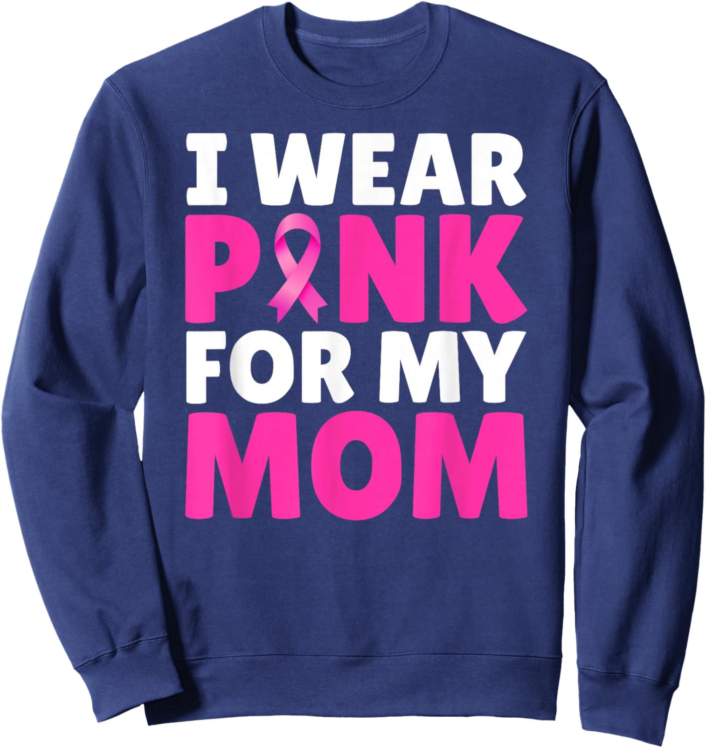 I Wear Pink For My Mom Breast Cancer Awareness Pink Ribbon Sweatshirt - Sweatshirt | Navy
