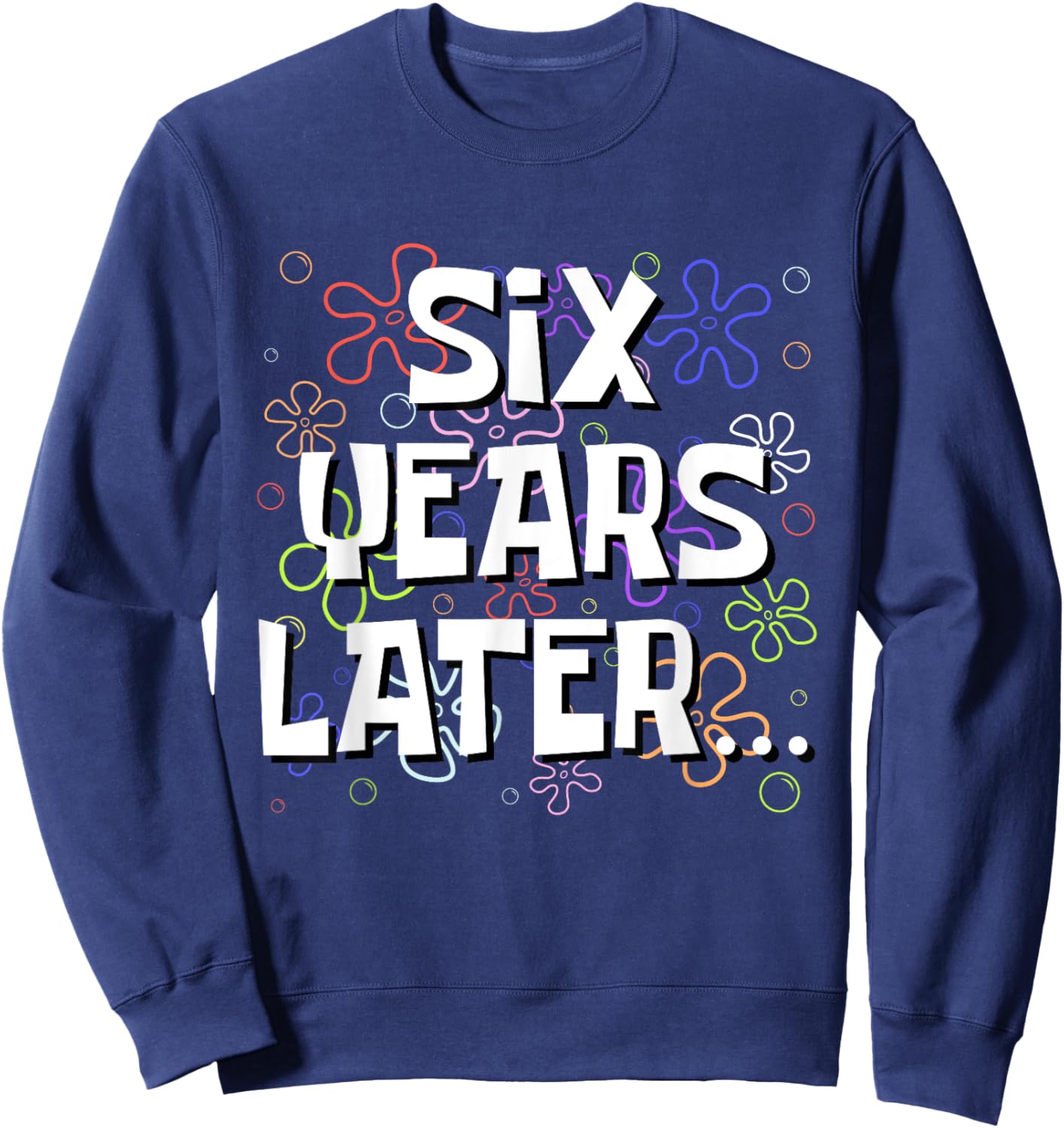 Six Years Later Funny Meme 6 Year Old 6th Birthday Sweatshirt - Sweatshirt | Navy