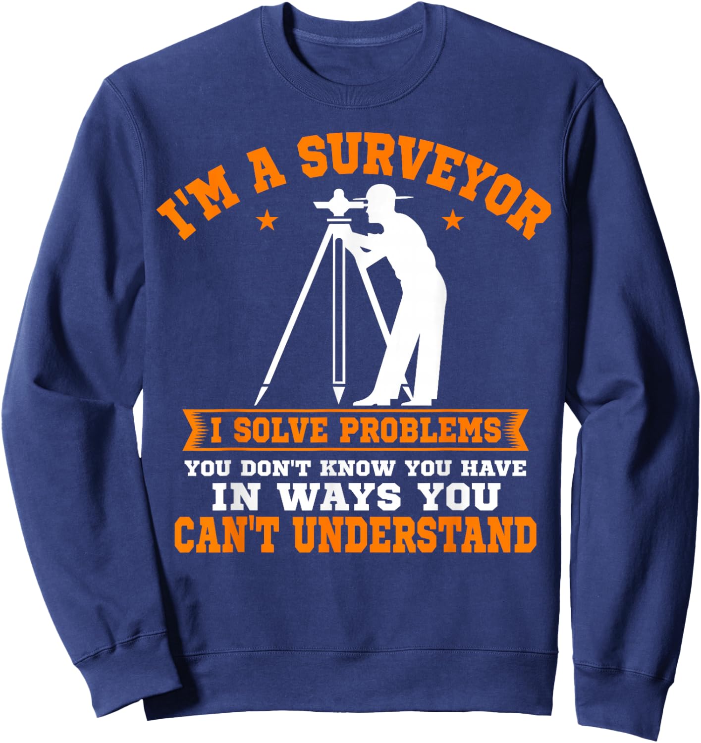 Surveyor Land Surveying Geodesists Valuer I Solve Problems Sweatshirt - Sweatshirt | Navy
