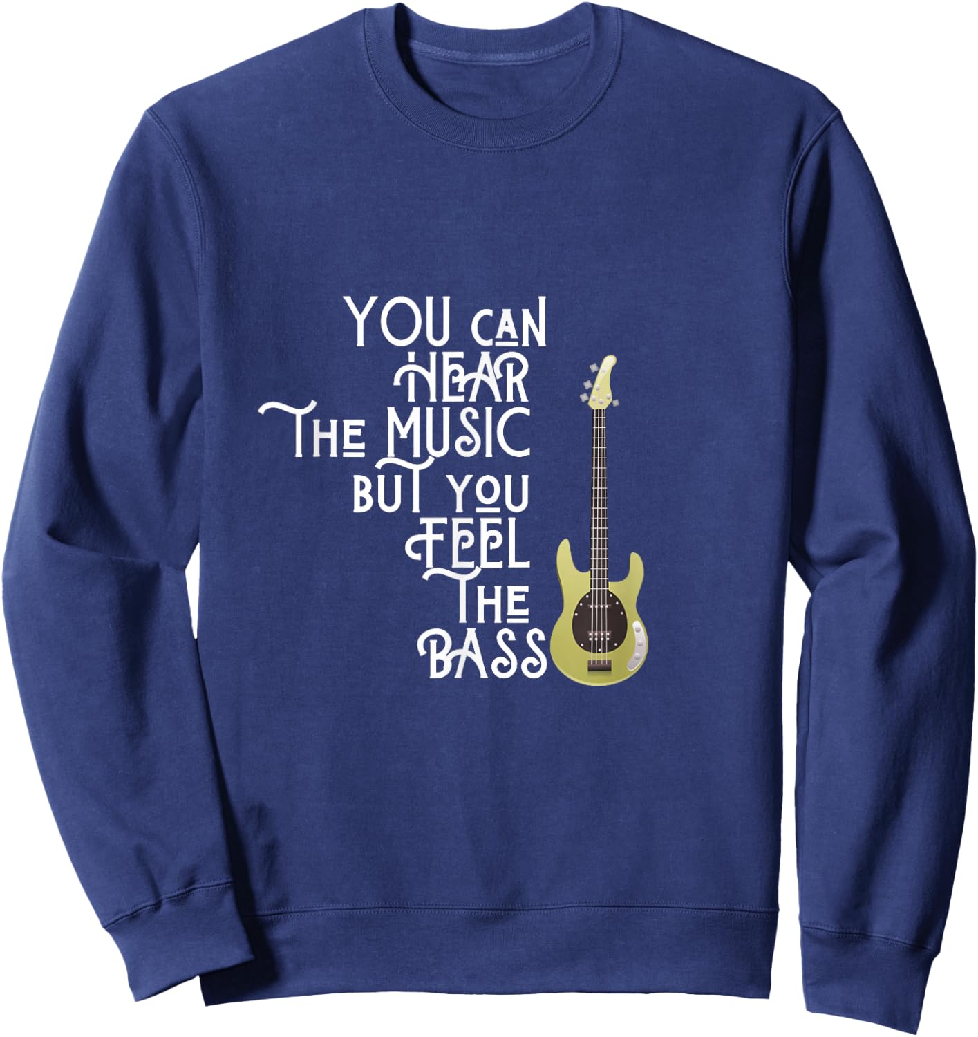Bass Player You Can Hear The Music But You Feel the Bass Sweatshirt - Sweatshirt | Navy