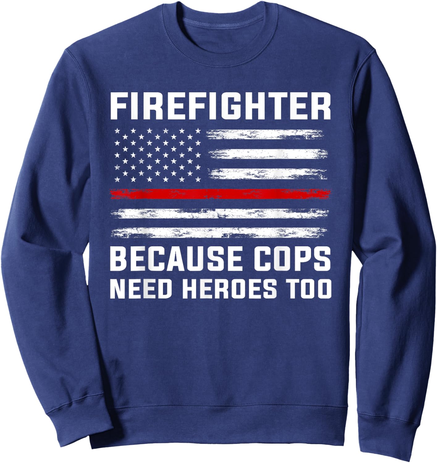 Firefighter Because cops Need Heroes Firefighter Sweatshirt - Sweatshirt | Navy