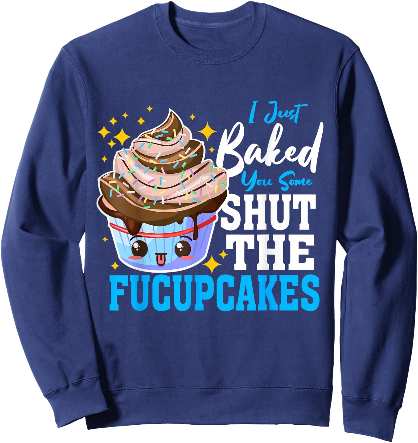 Shut Up Baked Cupcakes Shut the Fucupcakes Fuck Up Sweatshirt - Sweatshirt | Navy