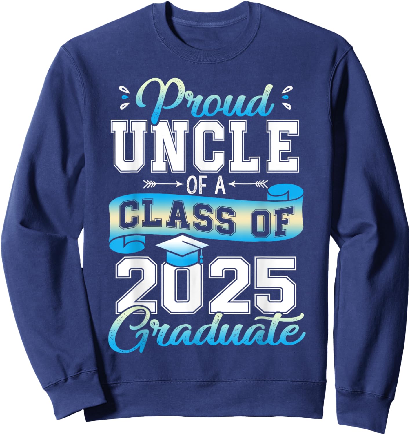 Proud Uncle of a Class of 2025 Graduate Funny Senior 2025 Sweatshirt - Sweatshirt | Navy