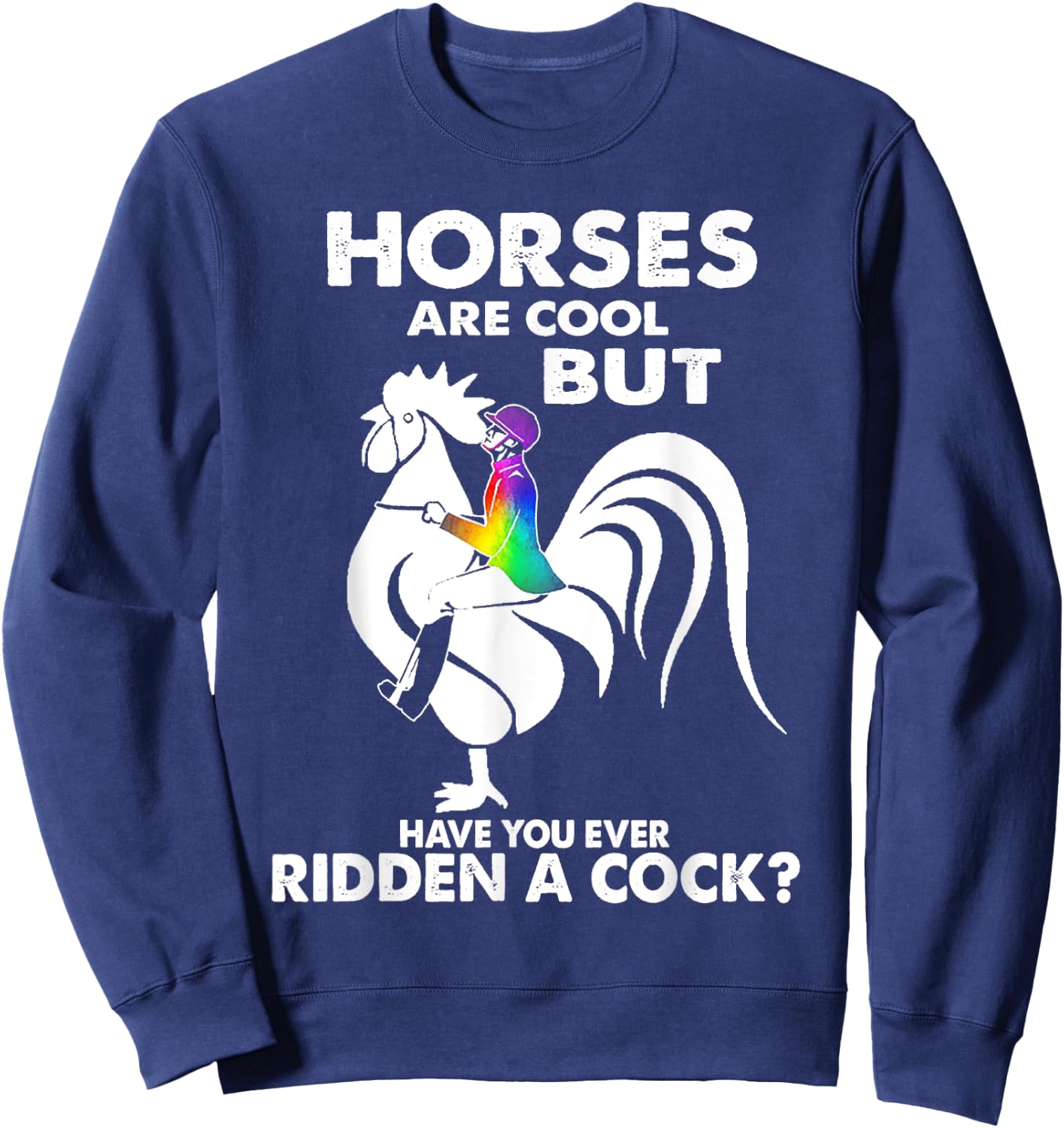 Horses Are Cool But Have You Ever Ridden A Cock Sweatshirt - Sweatshirt | Navy