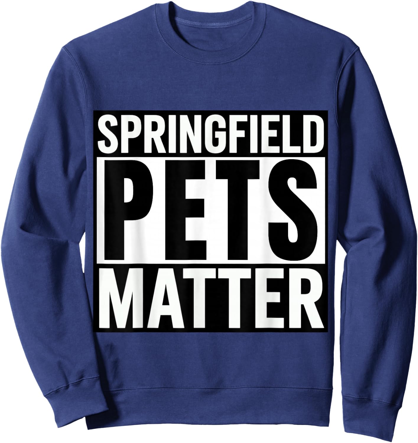 Trump They are eating The dogs cats Springfield Pets Matter Sweatshirt - Sweatshirt | Navy