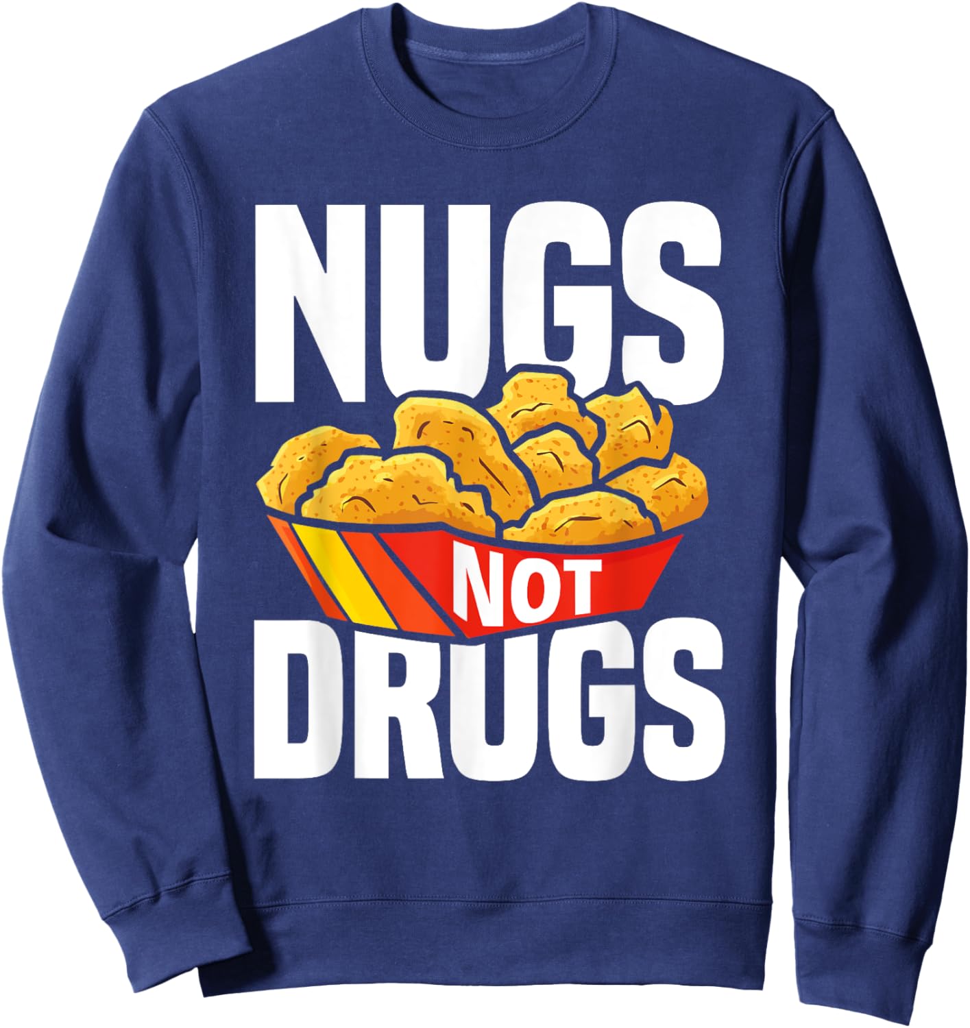 Nugs Not Drugs Funny Chicken Nuggets Lover Sweatshirt - Sweatshirt | Navy