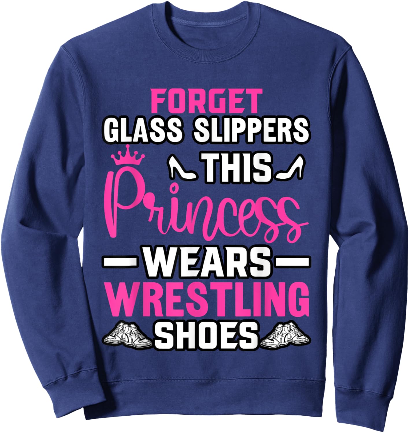 Forget Glass Slippers this Princess wears Wrestling Shoes Sweatshirt - Sweatshirt | Navy