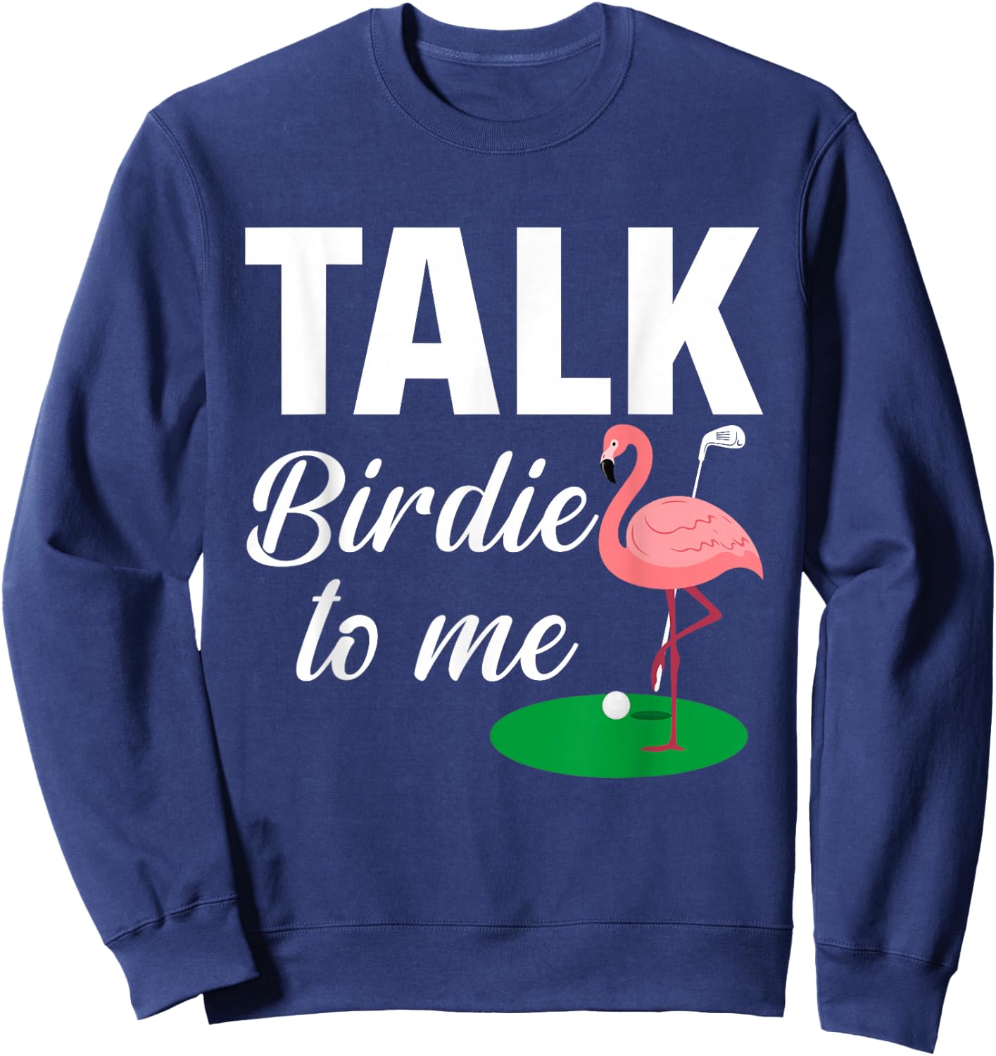 Flamingo Playing Golf Talk Birdie To Me Golfing Funny Golfer Sweatshirt - Sweatshirt | Navy