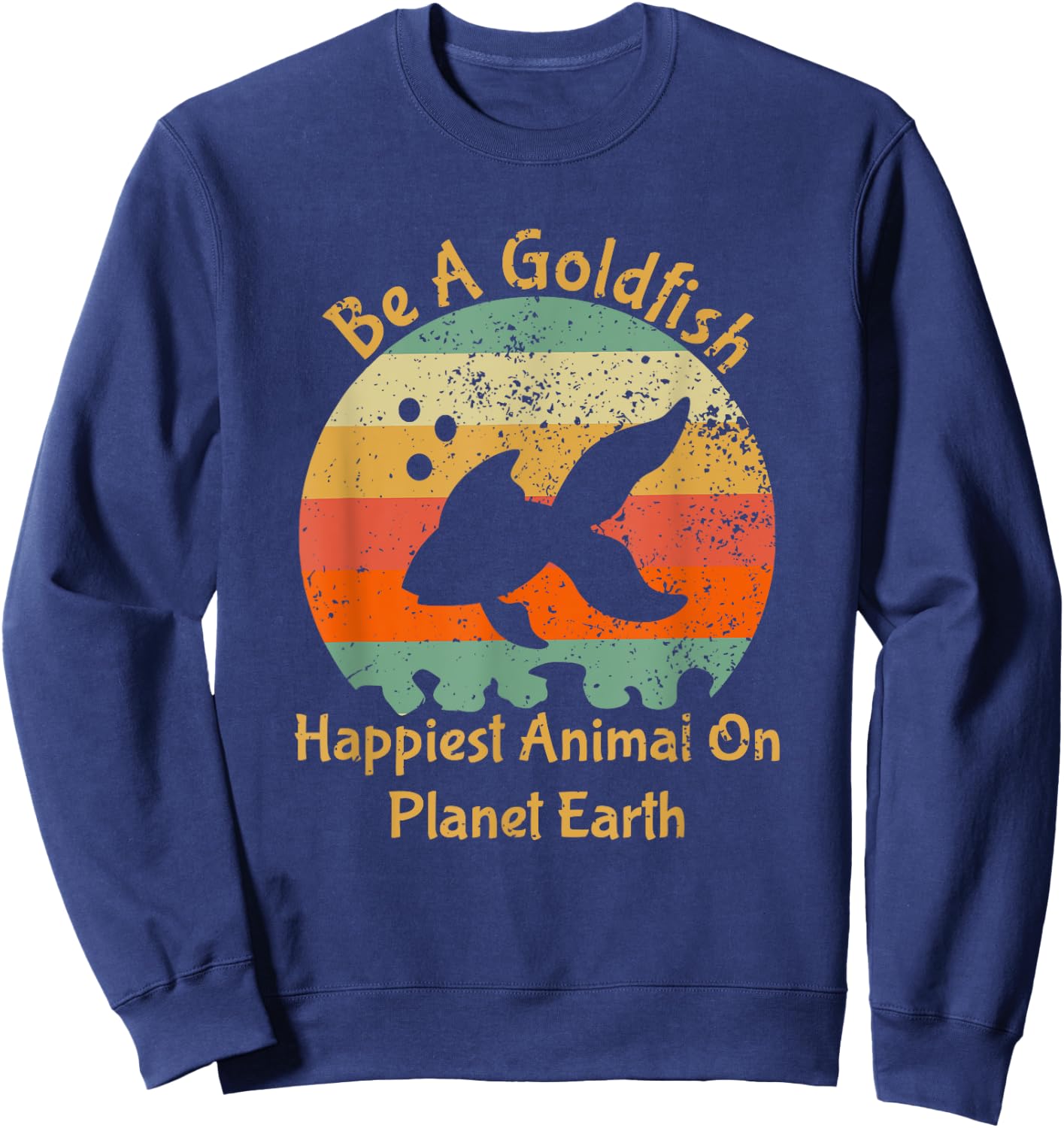 Be A Goldfish Happiest Animal On The Planet Pet Fish Sweatshirt - Sweatshirt | Navy