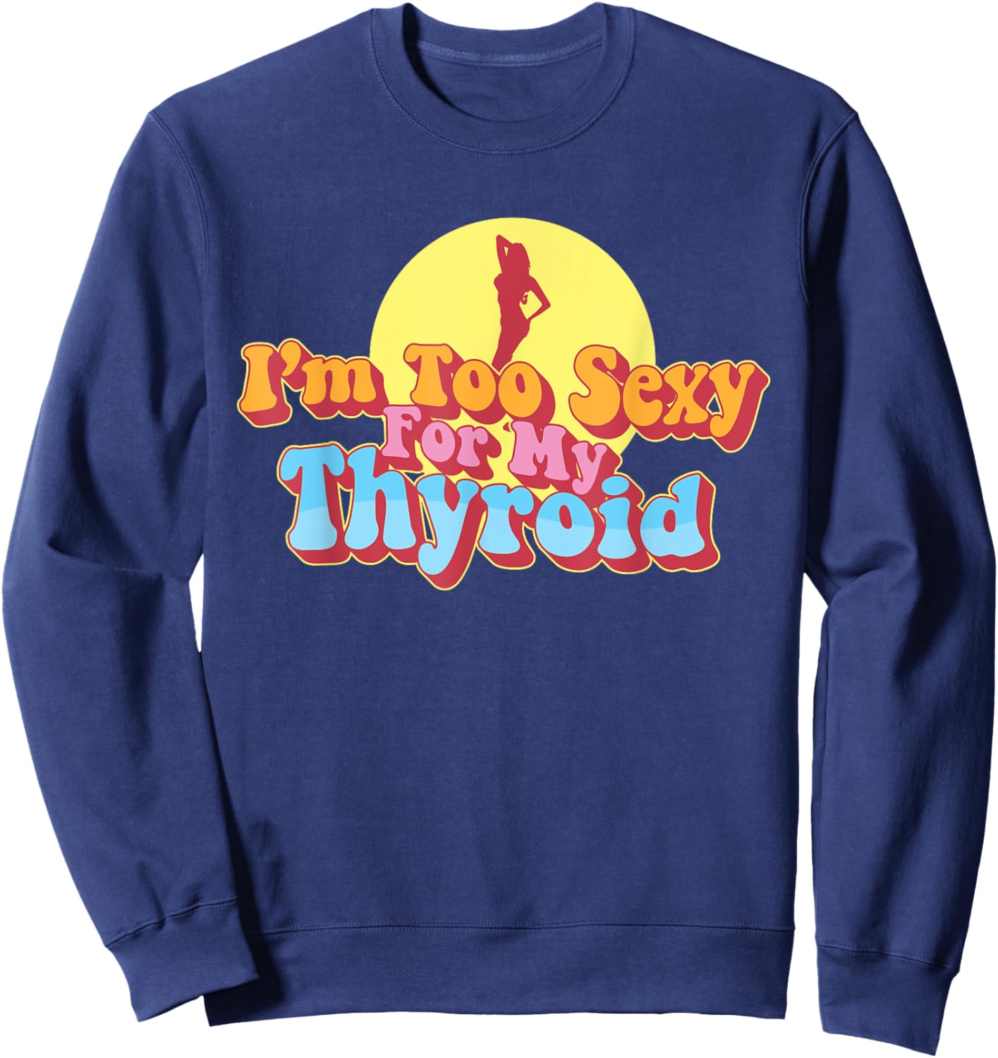 Too Sexy For My Thyroid Cancer Warrior Papillary Awareness Sweatshirt - Sweatshirt | Navy