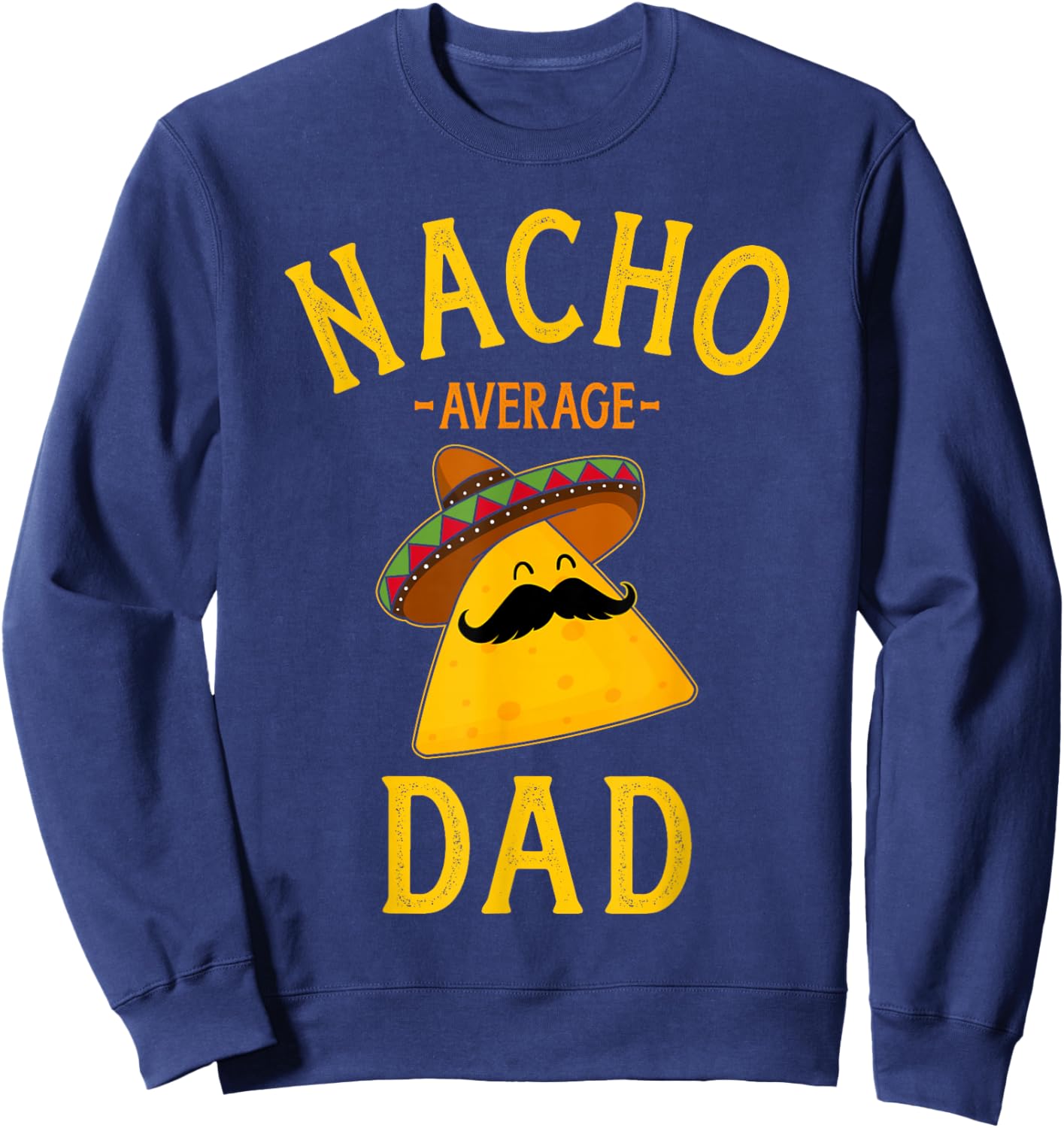 Nacho average dad for Cinco de Mayo and fathers day Sweatshirt - Sweatshirt | Navy
