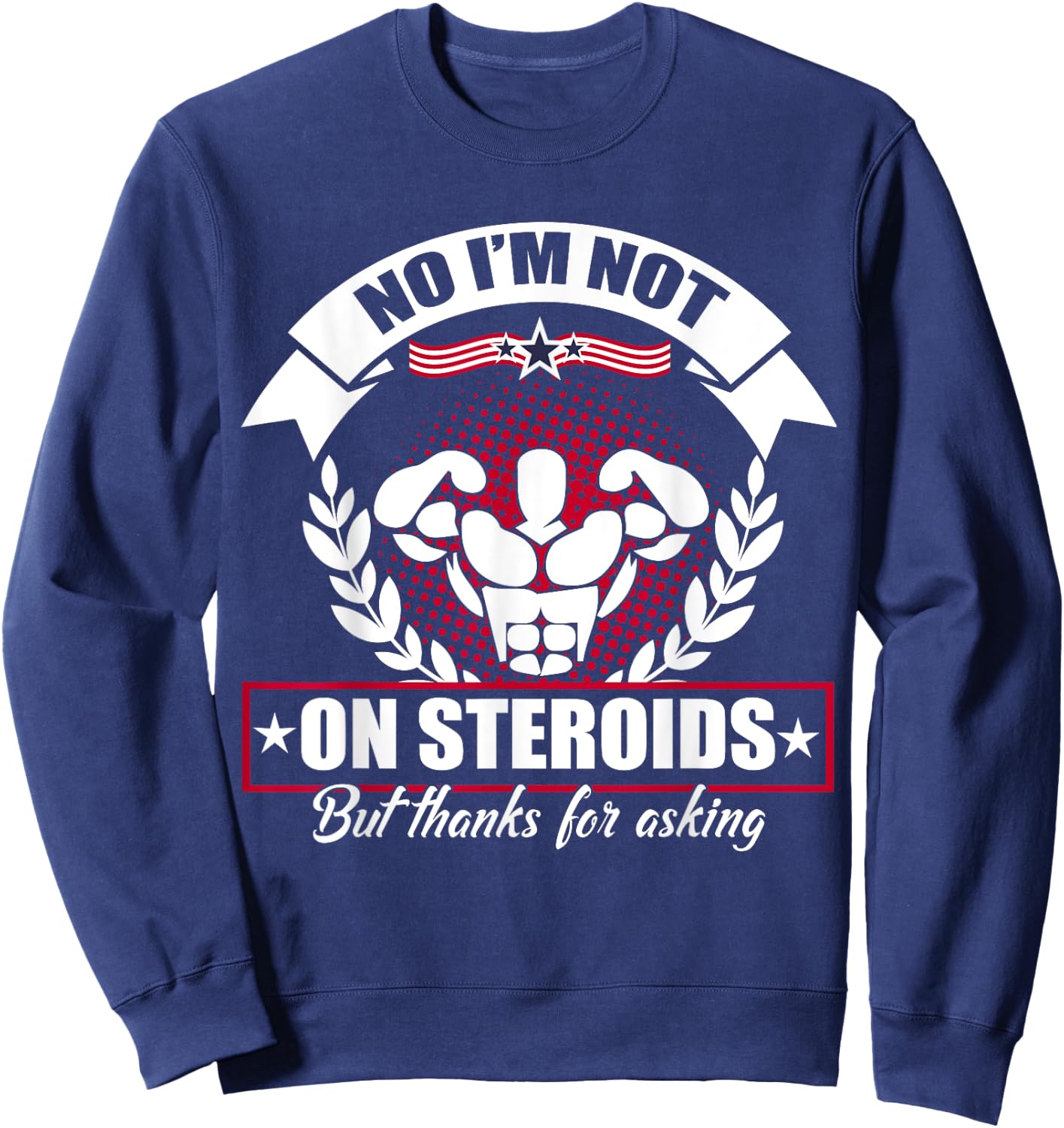 No I'm Not On Steroids But Thanks For Asking Fitness Workout Sweatshirt - Sweatshirt | Navy