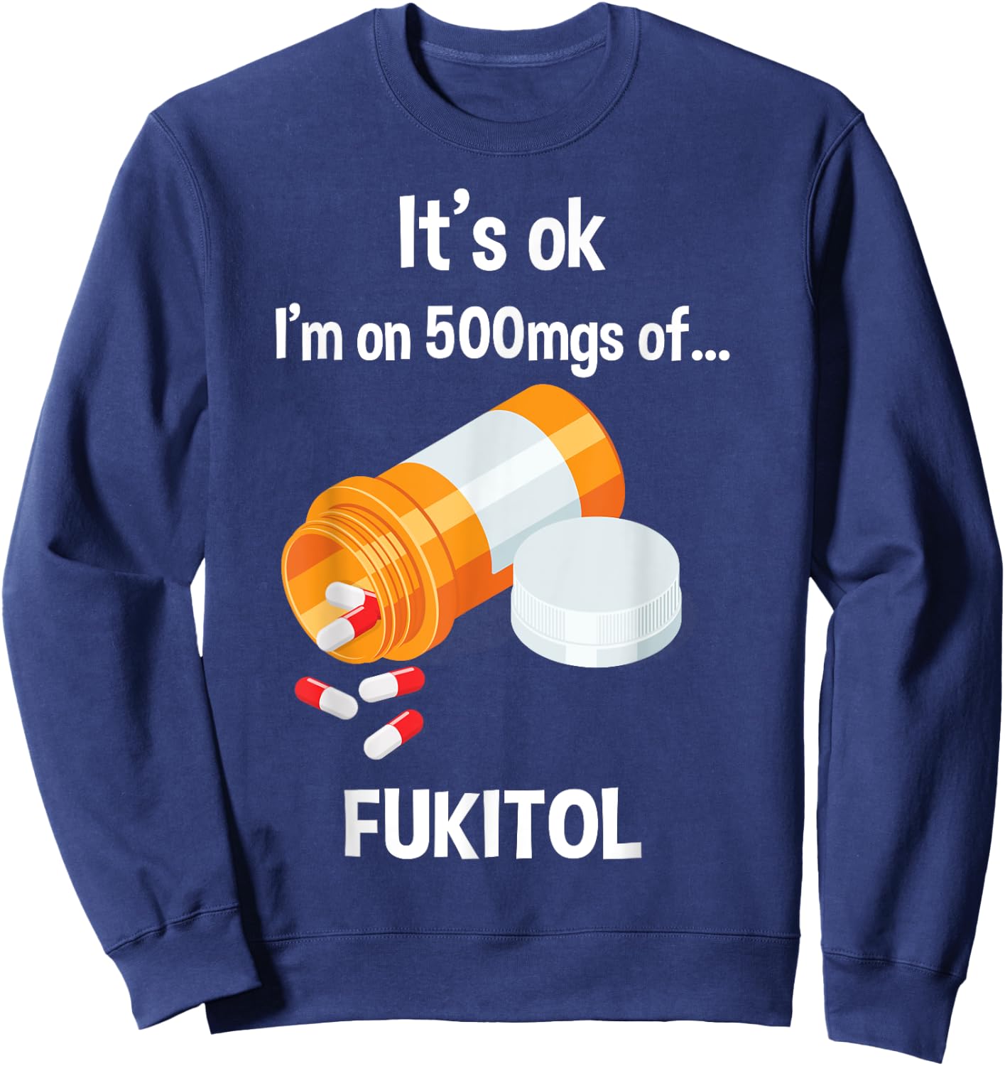 It's Ok, I'm On 500mg Of Fukitol Sweatshirt - Sweatshirt | Navy