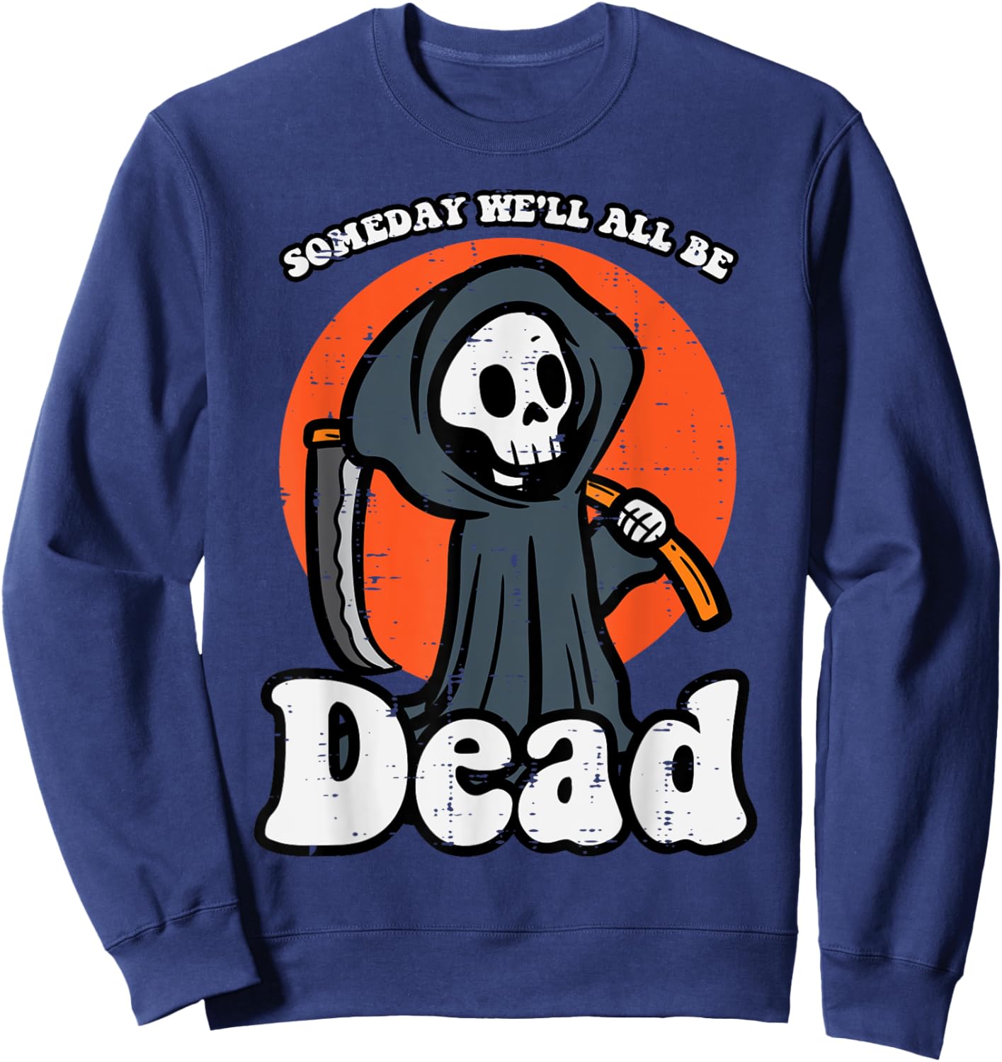 Someday We'll All Be Dead Reaper Funny Existential Dread Sweatshirt - Sweatshirt | Navy