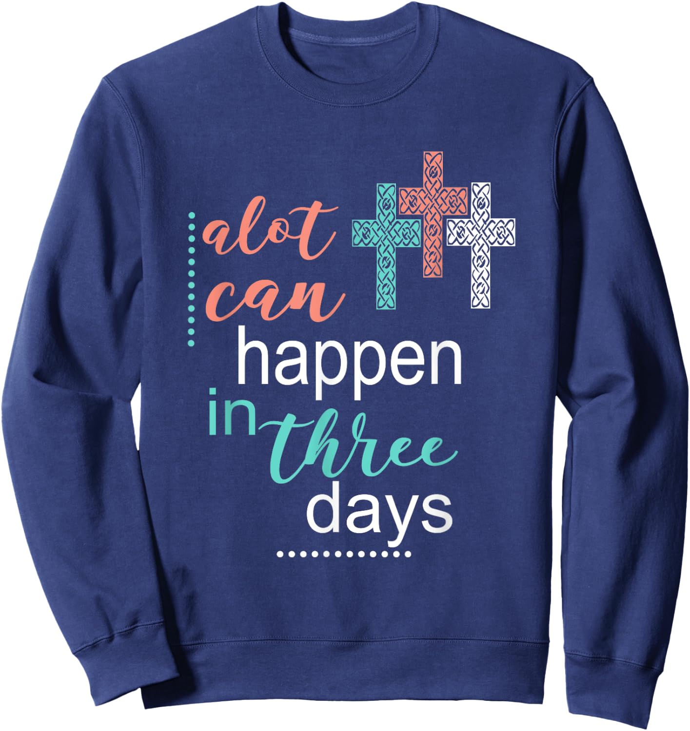 Alot Can Happen In 3 Days Jesus God Women Men Sweatshirt - Sweatshirt | Navy