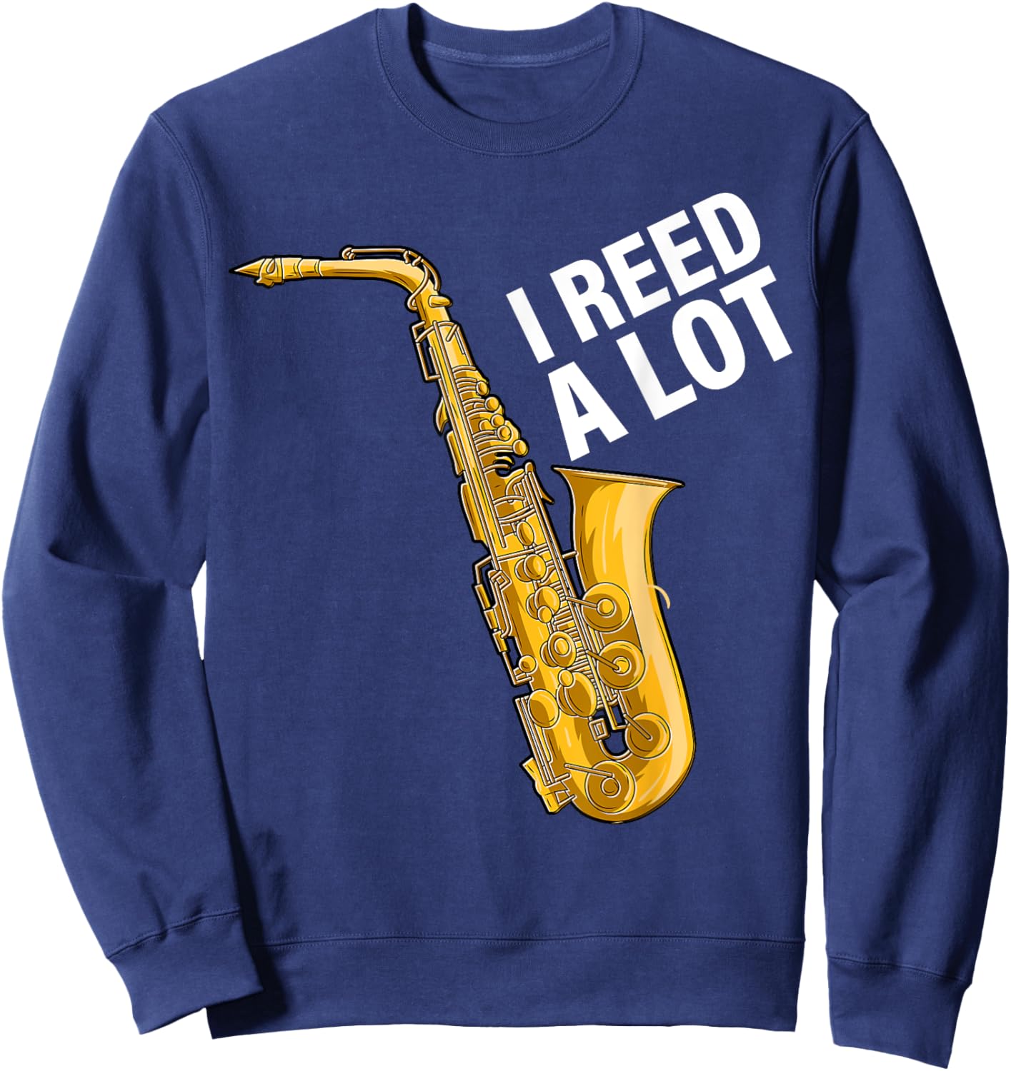 I Reed A Lot Saxophone Player Jazz Musician Saxophonist Sweatshirt - Sweatshirt | Navy