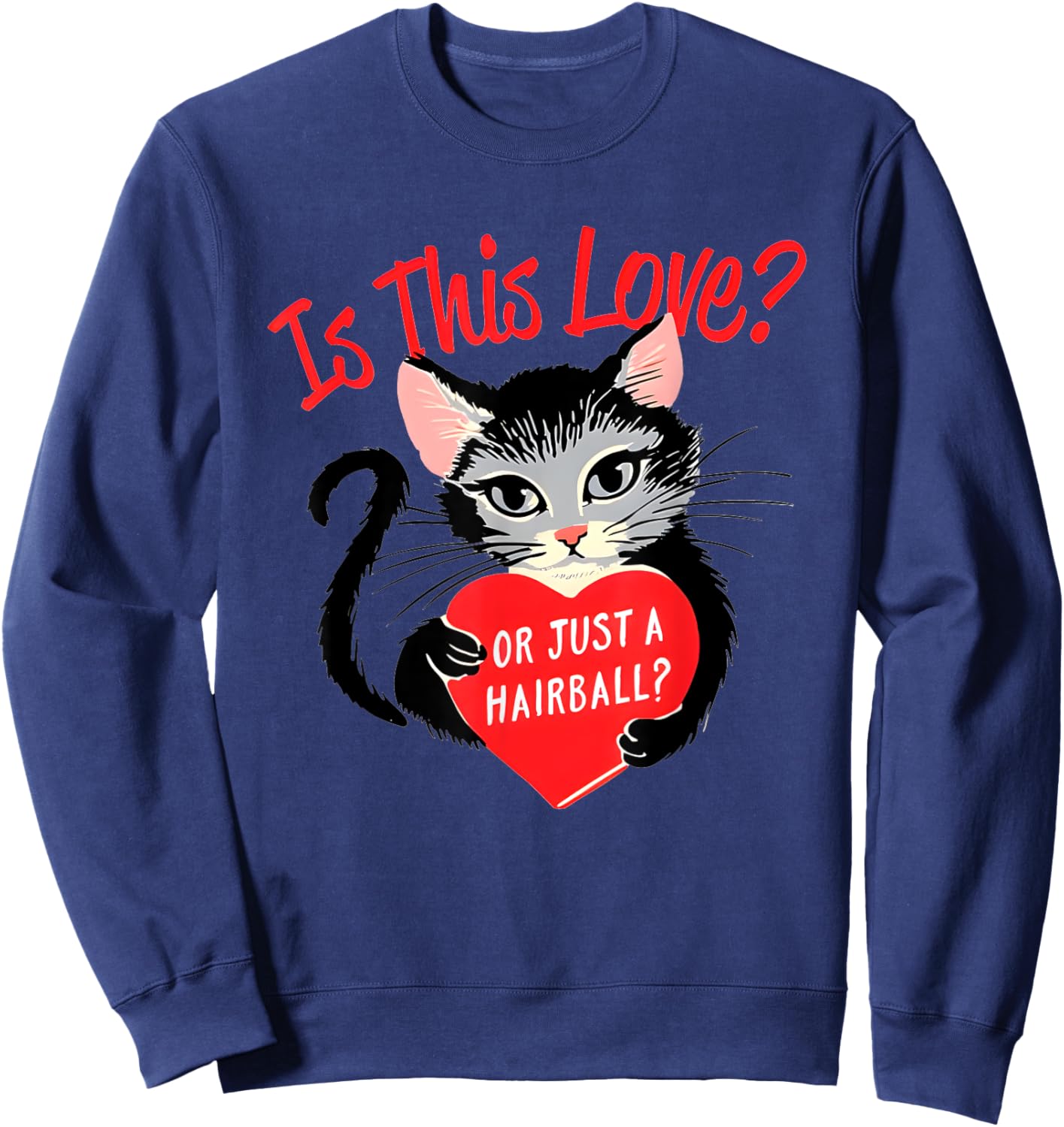 Cat Is This Love Or Just A Hairball Heart Valentine’s Day Sweatshirt - Sweatshirt | Navy