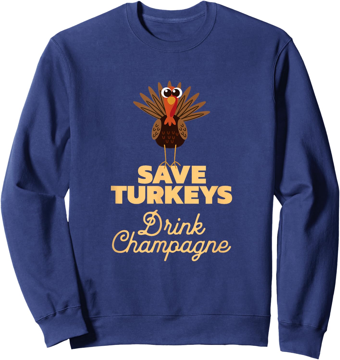 Save Turkeys Drink Champagne, Funny Thanksgiving Sweatshirt - Sweatshirt | Navy