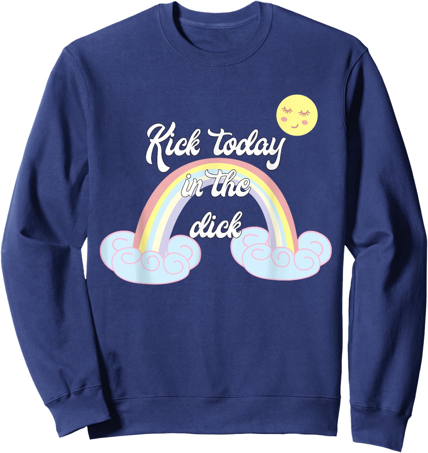 Funny Rainbow Kick Today In The Dick Sweatshirt - Sweatshirt | Navy