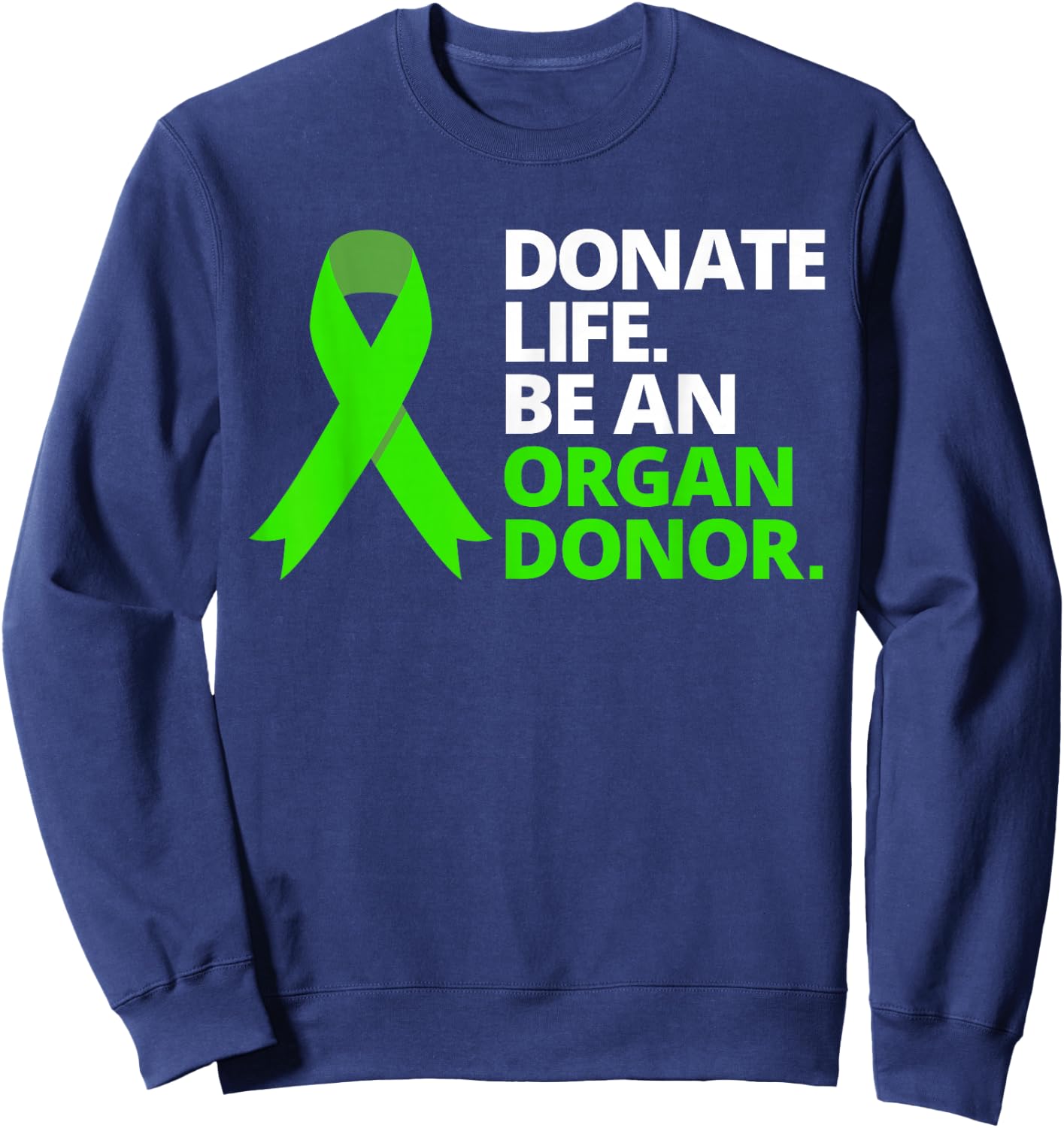 Donate Life Be an Organ Donor T Shirt Awareness Green Ribbon Sweatshirt - Sweatshirt | Navy