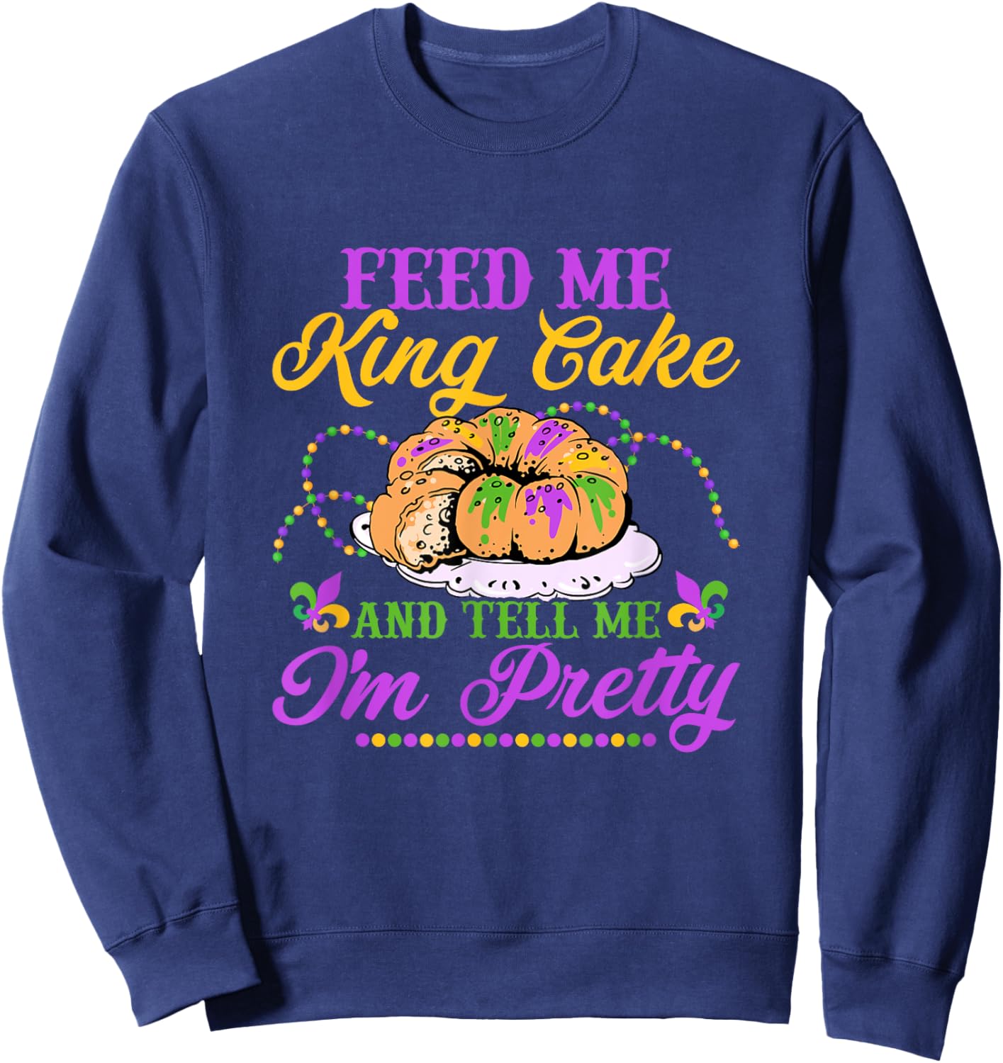 Feed Me King Cake And Tell Me I'm Pretty Carnival Mardi Gras Sweatshirt - Sweatshirt | Navy