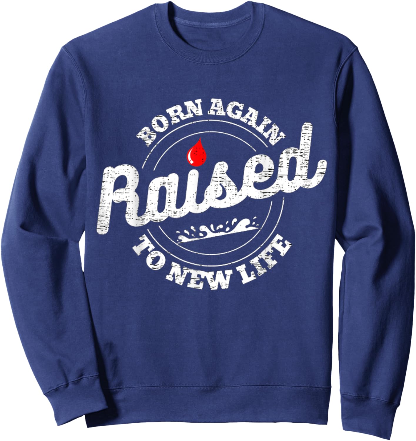 Raised To Life Christian Water Baptism New Believer Jesus Sweatshirt - Sweatshirt | Navy