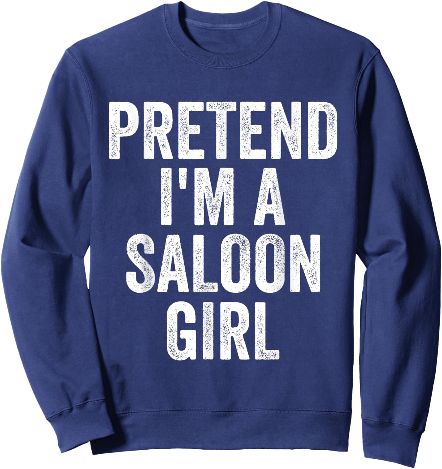 Pretend I'm Saloon Girl Costume Halloween Funny Sweatshirt - Sweatshirt | Navy