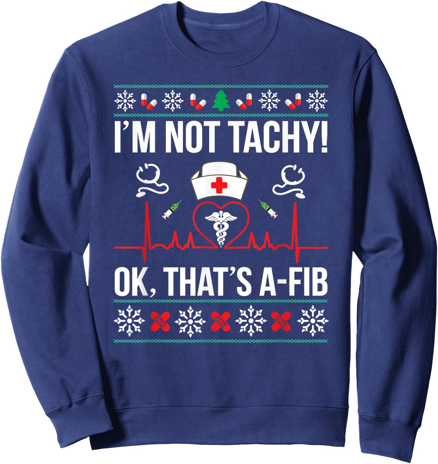I'm Not Tachy! Ok, That's A-Fib Nurse Ugly Xmas Sweatshirt - Sweatshirt | Navy