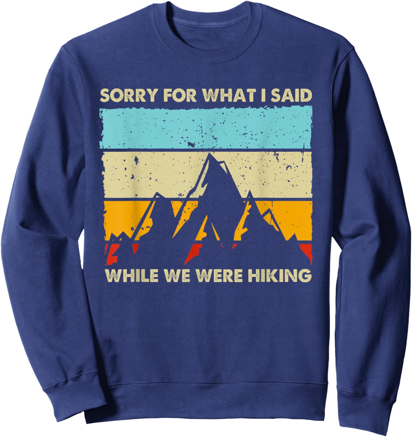 Sorry For What I Said While We Were Hiking Funny Graphic Sweatshirt - Sweatshirt | Navy