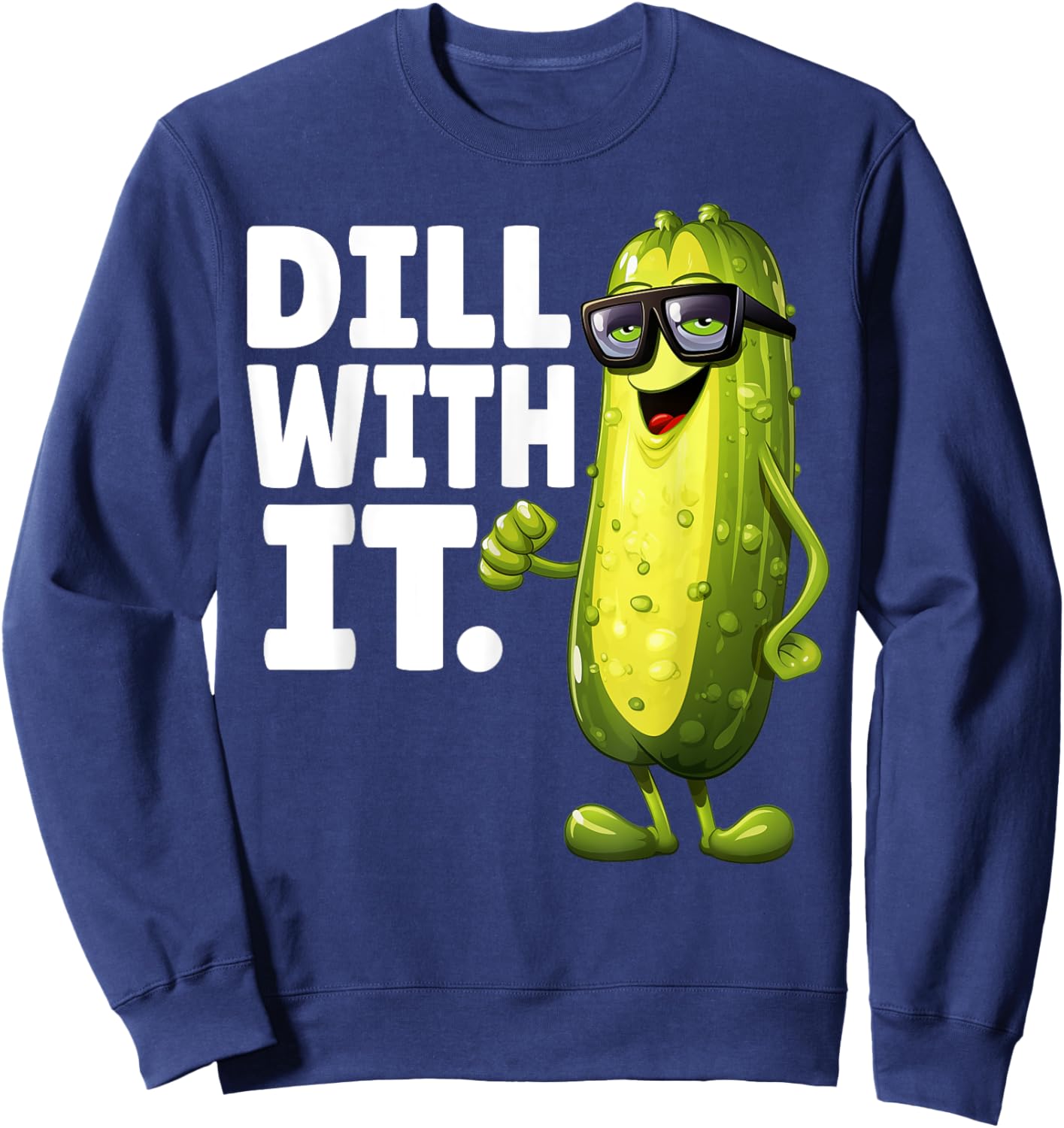 Dill With It Funny Dill Pickle With Glasses Veggie Men Women Sweatshirt - Sweatshirt | Navy