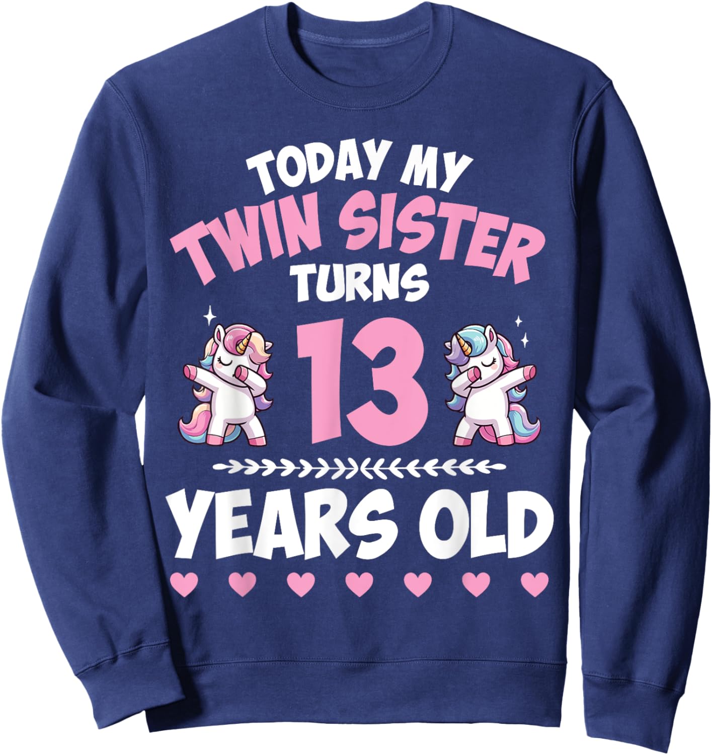 Unicorn Dab Together Today My Twin Sister Turns 13 Years Old Sweatshirt - Sweatshirt | Navy