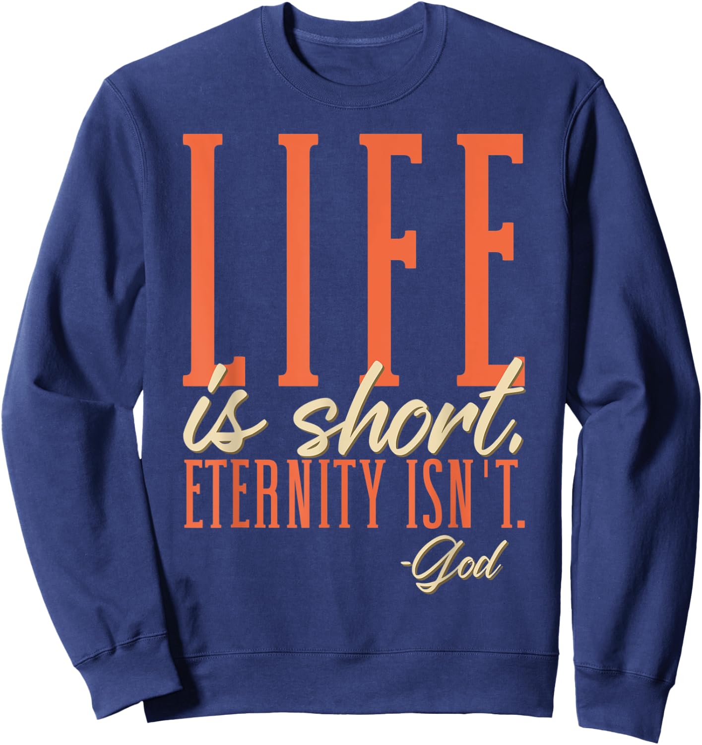 Life Is Short Eternity Isn't - God Religion Christian Sweatshirt - Sweatshirt | Navy