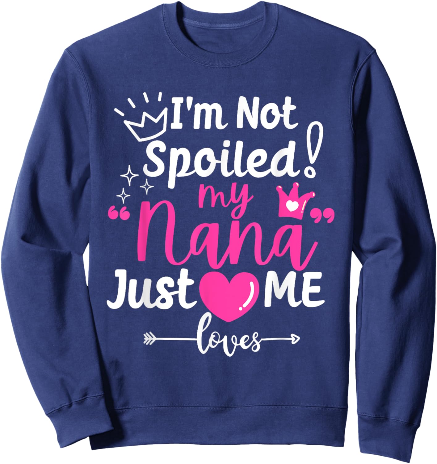 I'm Not Spoiled My Nana Just Loves Me a Team Girls Matching Sweatshirt - Sweatshirt | Navy