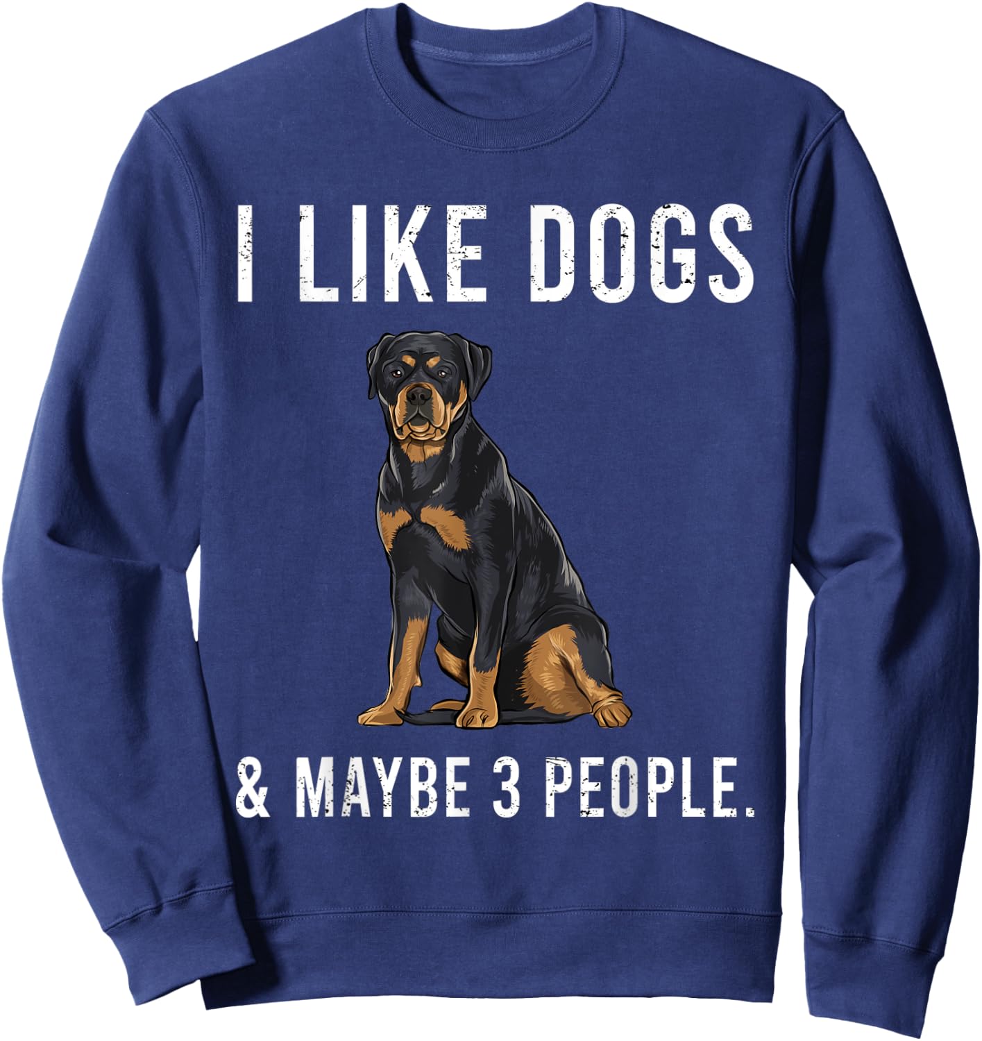 Funny I Like Rottweiler Dogs And Maybe 3 People Sweatshirt - Sweatshirt | Navy