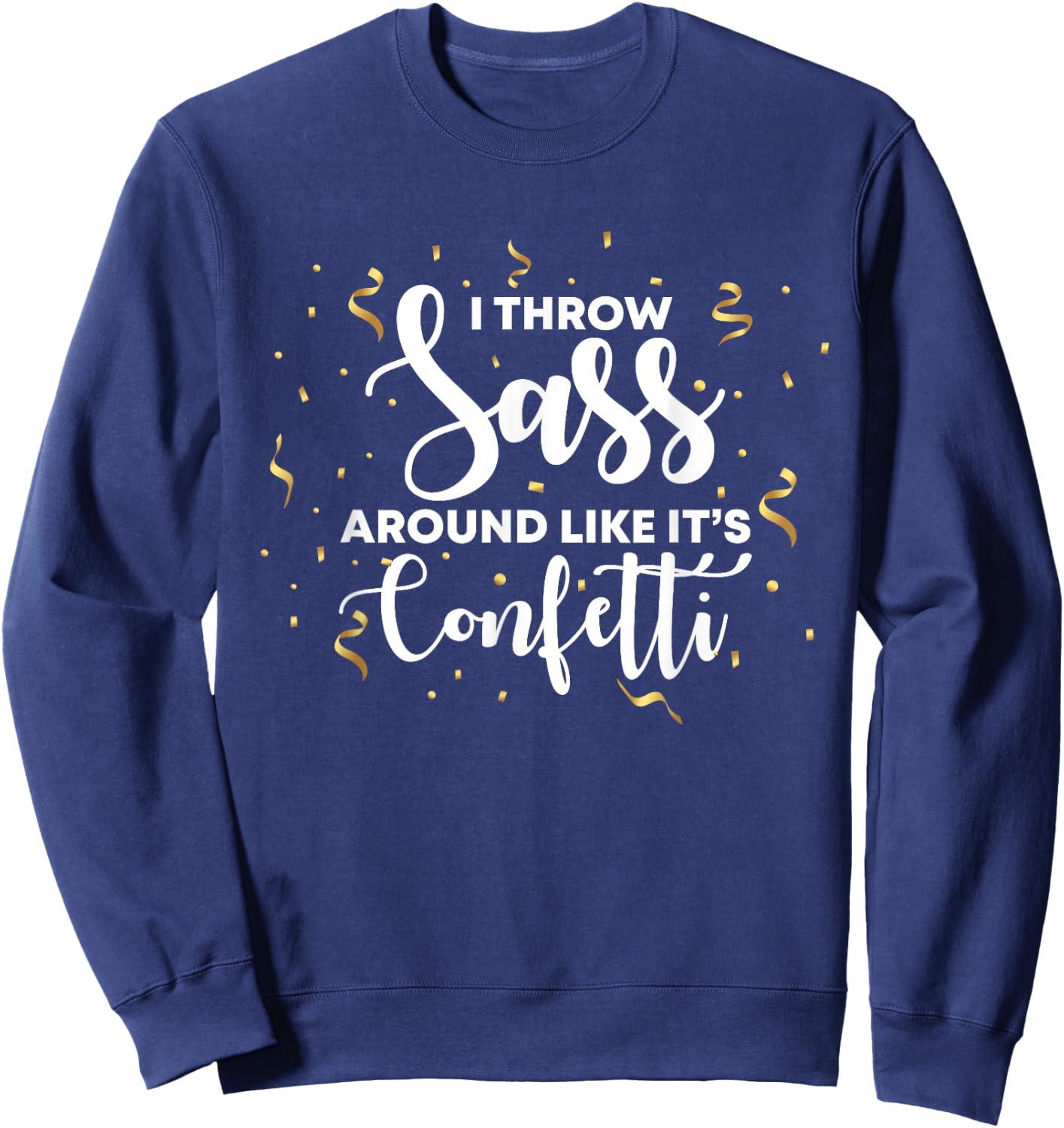 I Throw Sass Around Like Confetti T Shirts For Girls Sweatshirt - Sweatshirt | Navy
