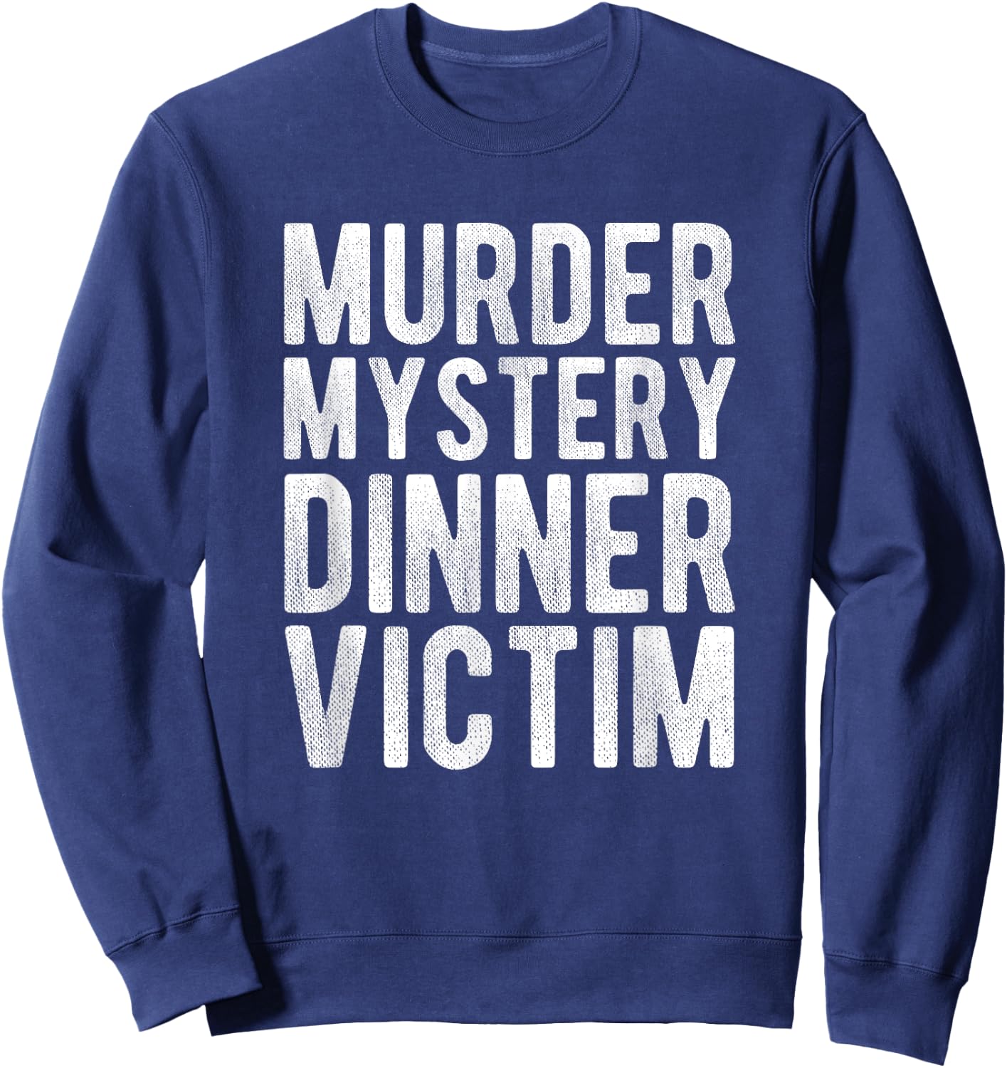 Murder Mystery Dinner Victim Meme Gift Sweatshirt - Sweatshirt | Navy