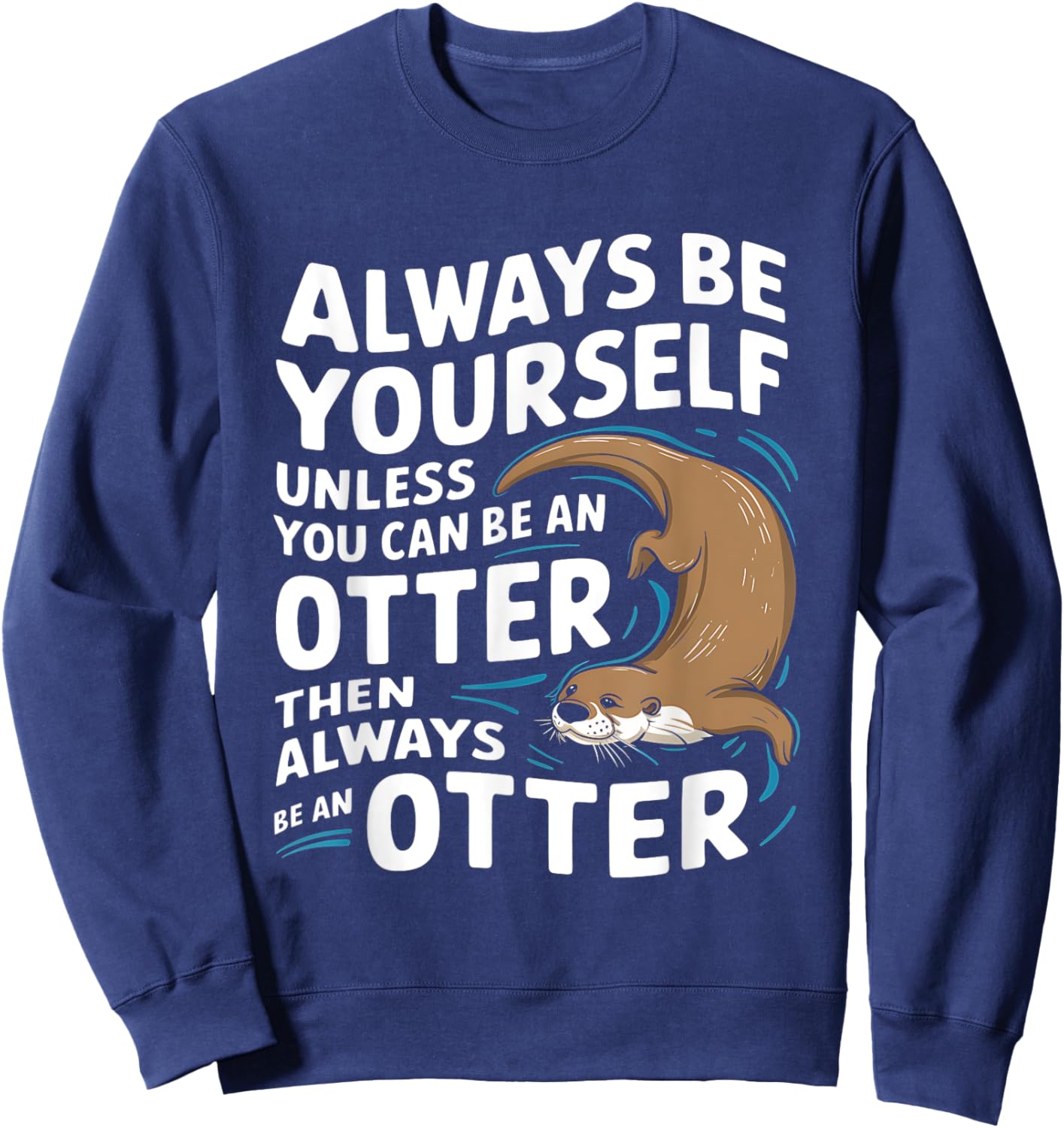 Always Be Yourself Unless You Can Be An Otter Sweatshirt - Sweatshirt | Navy