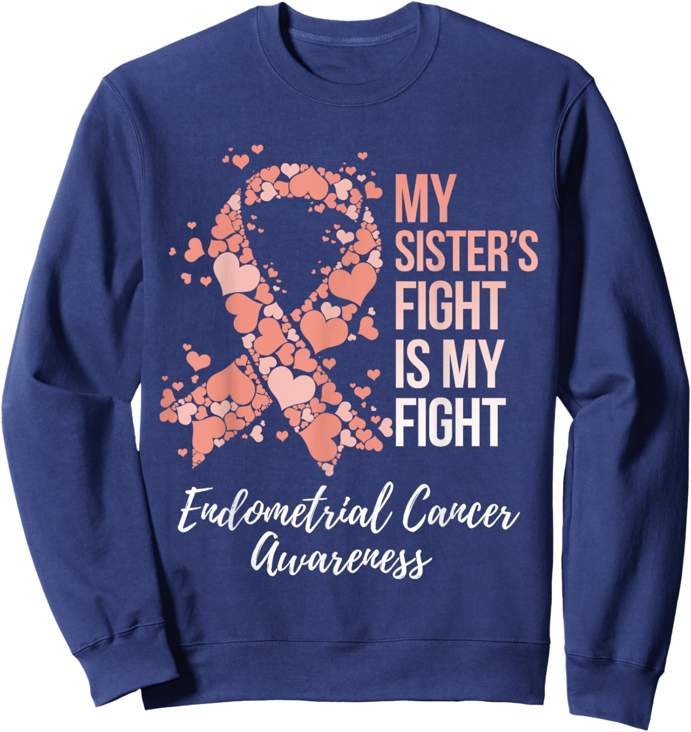 My Sister’s Fight Is My Fight Endometrial Cancer Awareness Sweatshirt - Sweatshirt | Navy