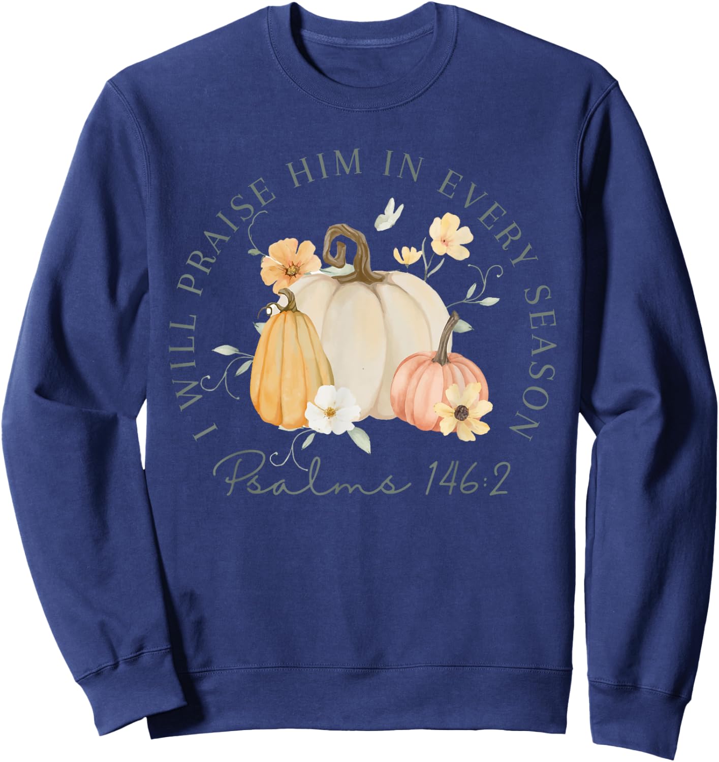 Fall Thanksgiving Pumpkin I Will Praise Him In Every Season Sweatshirt - Sweatshirt | Navy